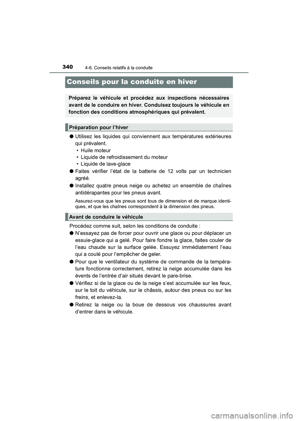 TOYOTA RAV4 HYBRID 2017  Manuel du propriétaire (in French) 340
RAV4-HV_OM_OM42B03D_(D)
4-6. Conseils relatifs à la conduite
Conseils pour la conduite en hiver
●Utilisez les liquides qui conviennent aux températures extérieures
qui prévalent. 
• Huile 