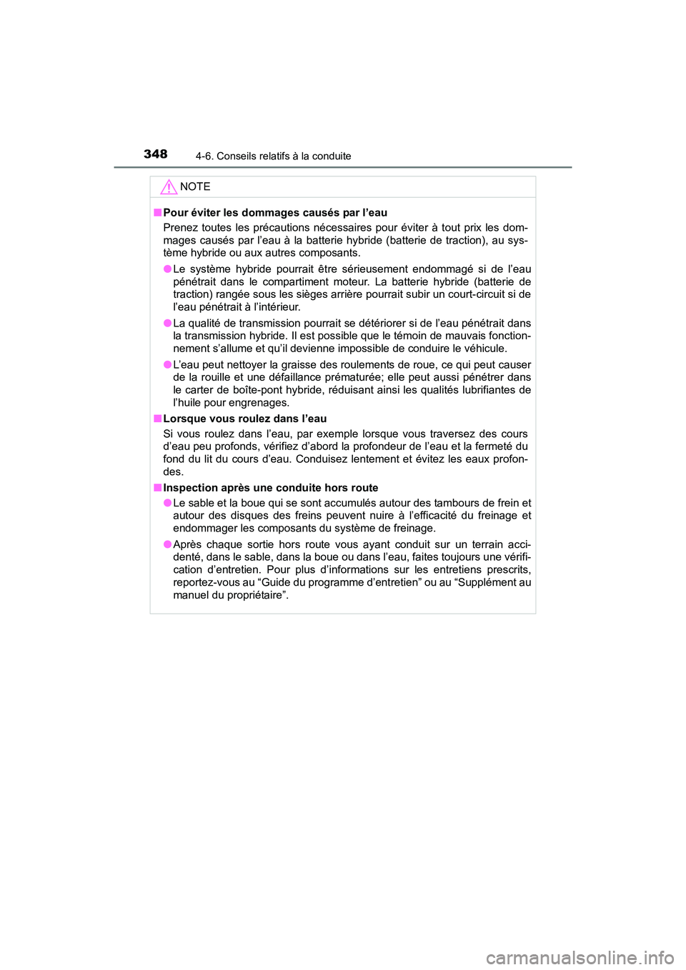 TOYOTA RAV4 HYBRID 2017  Manuel du propriétaire (in French) 348
RAV4-HV_OM_OM42B03D_(D)
4-6. Conseils relatifs à la conduite
NOTE
■Pour éviter les dommages causés par l’eau
Prenez toutes les précautions nécessair es pour éviter à tout prix les dom-

