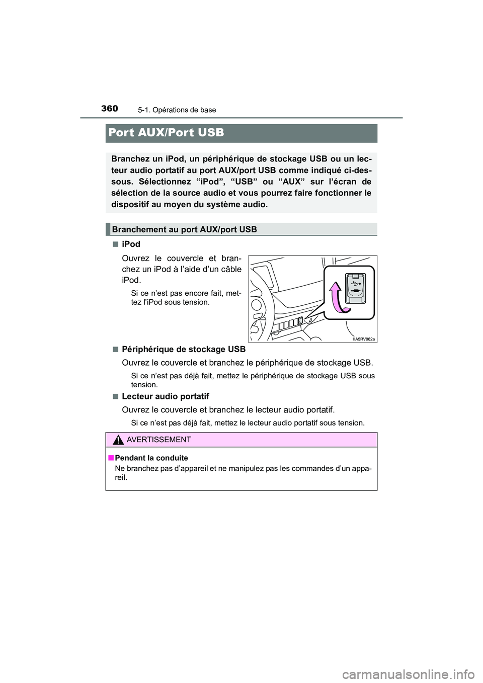 TOYOTA RAV4 HYBRID 2017 Manuel du propriétaire (in French) 360
RAV4-HV_OM_OM42B03D_(D)
5-1. Opérations de base
Port AUX/Port USB
■iPod
Ouvrez le couvercle et bran-
chez un iPod à l’aide d’un câble
iPod.
Si ce n’est pas encore fait, met-
tez l’iPo TOYOTA RAV4 HYBRID 2017 Manuel du propriétaire (in French) 360
RAV4-HV_OM_OM42B03D_(D)
5-1. Opérations de base
Port AUX/Port USB
■iPod
Ouvrez le couvercle et bran-
chez un iPod à l’aide d’un câble
iPod.
Si ce n’est pas encore fait, met-
tez l’iPo