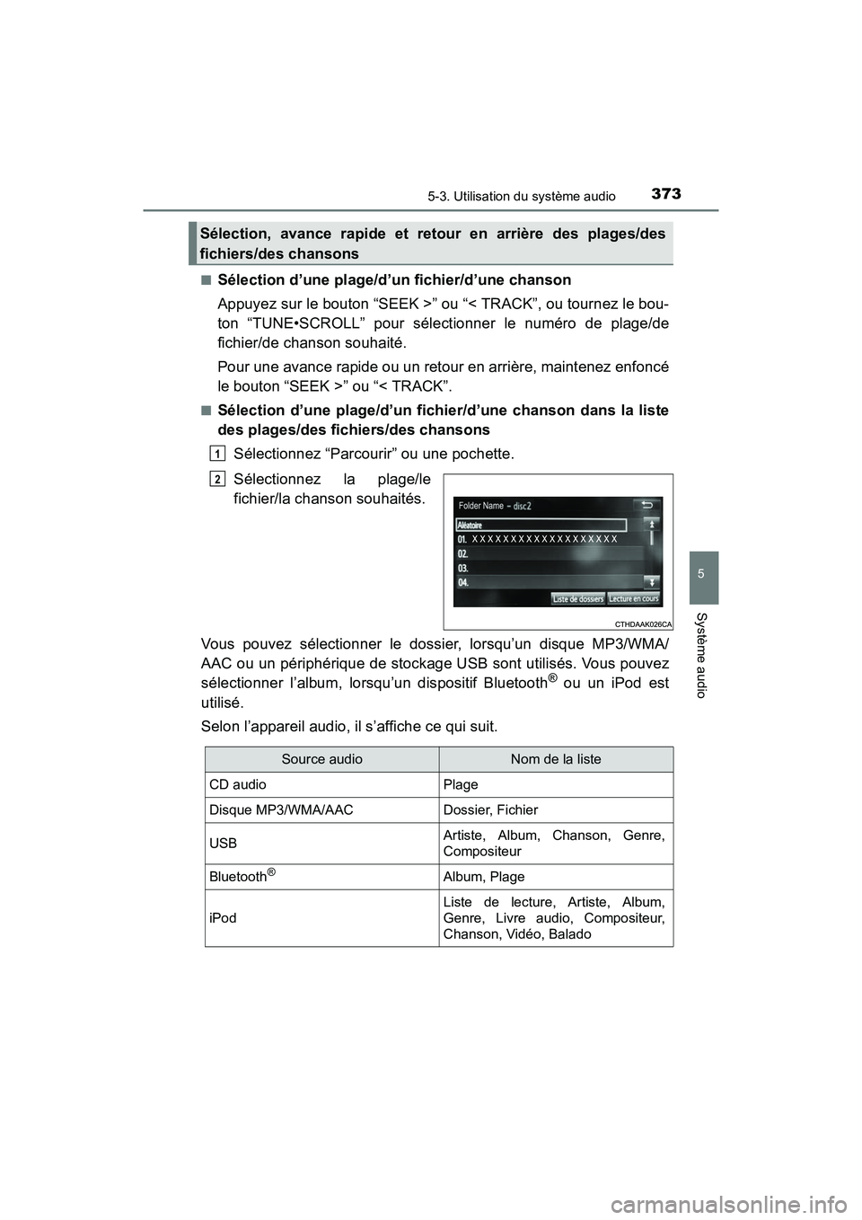 TOYOTA RAV4 HYBRID 2017  Manuel du propriétaire (in French) RAV4-HV_OM_OM42B03D_(D)
3735-3. Utilisation du système audio
5
Système audio
■Sélection d’une plage/d’un fichier/d’une chanson
Appuyez sur le bouton “SEEK >” ou “< TRACK”, ou tourne