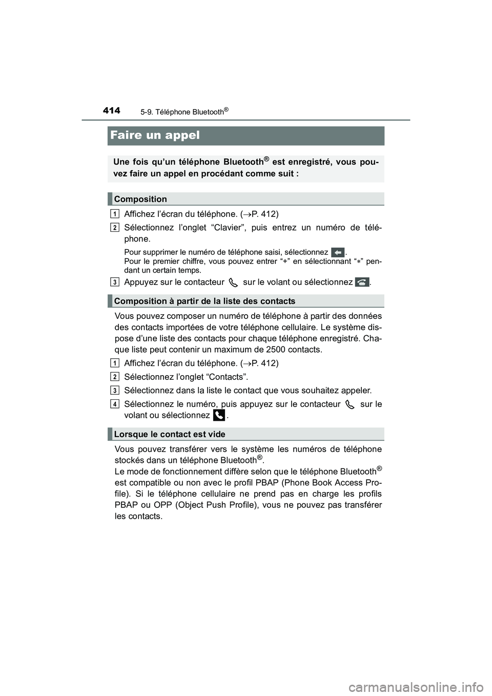 TOYOTA RAV4 HYBRID 2017 Manuel du propriétaire (in French) 414
RAV4-HV_OM_OM42B03D_(D)
5-9. Téléphone Bluetooth®
Faire un appel
Affichez l’écran du téléphone. (→P. 412)
Sélectionnez l’onglet “Clavier”, puis entrez un numéro de télé-
phone. TOYOTA RAV4 HYBRID 2017 Manuel du propriétaire (in French) 414
RAV4-HV_OM_OM42B03D_(D)
5-9. Téléphone Bluetooth®
Faire un appel
Affichez l’écran du téléphone. (→P. 412)
Sélectionnez l’onglet “Clavier”, puis entrez un numéro de télé-
phone.