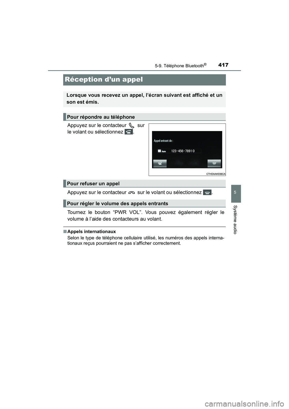 TOYOTA RAV4 HYBRID 2017  Manuel du propriétaire (in French) 417
RAV4-HV_OM_OM42B03D_(D)
5-9. Téléphone Bluetooth®
5
Système audio
Réception d’un appel
Appuyez sur le contacteur   sur
le volant ou sélectionnez  .
Appuyez sur le contacteur   sur le volan