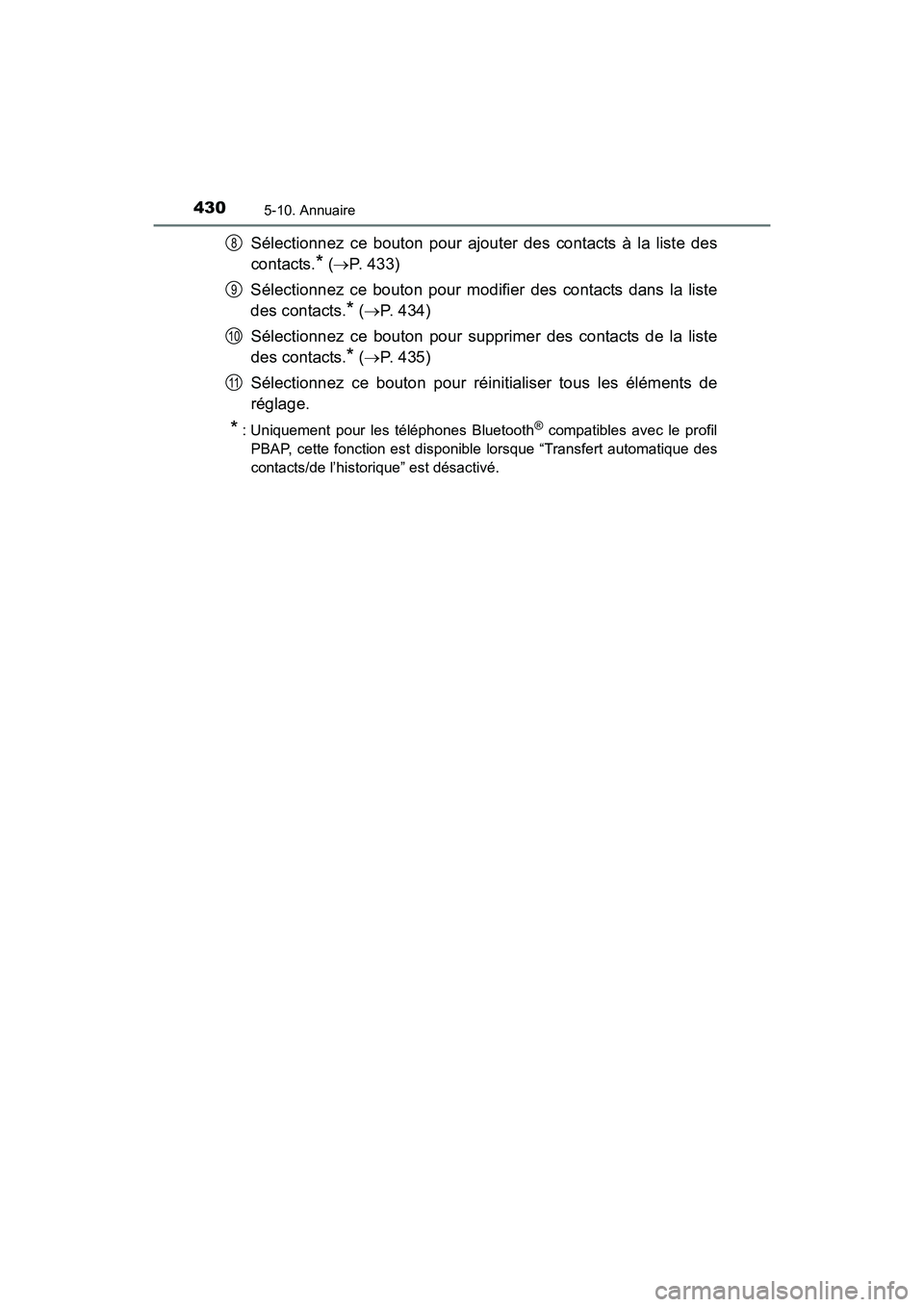 TOYOTA RAV4 HYBRID 2017  Manuel du propriétaire (in French) 430
RAV4-HV_OM_OM42B03D_(D)
5-10. Annuaire
Sélectionnez ce bouton pour ajouter des contacts à la liste des
contacts.
* (→ P. 433)
Sélectionnez ce bouton pour modifier des contacts dans la liste
d
