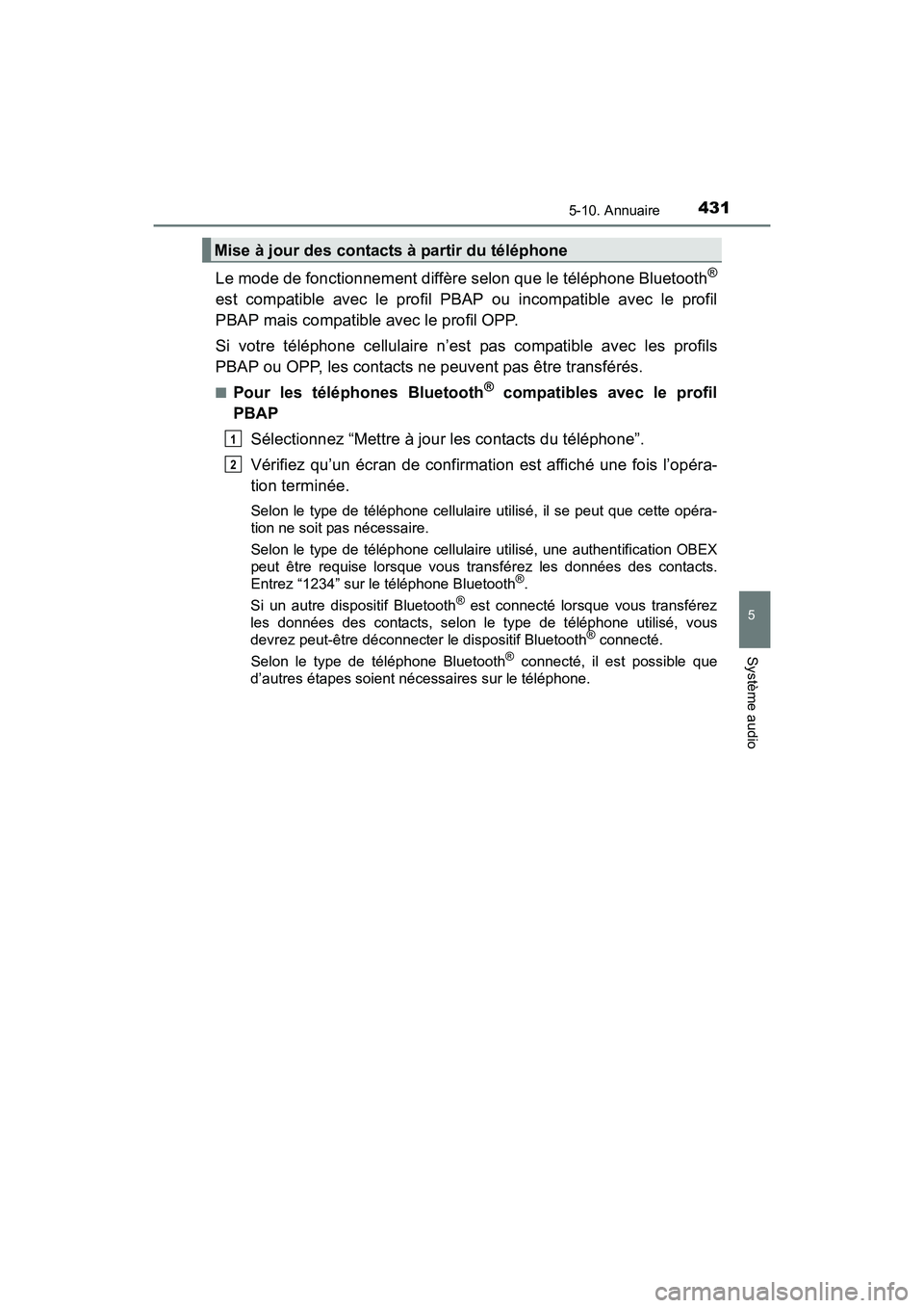 TOYOTA RAV4 HYBRID 2017  Manuel du propriétaire (in French) RAV4-HV_OM_OM42B03D_(D)
4315-10. Annuaire
5
Système audio
Le mode de fonctionnement diffère selon que le téléphone Bluetooth®
est compatible avec le profil PBAP ou incompatible avec le profil
PBA