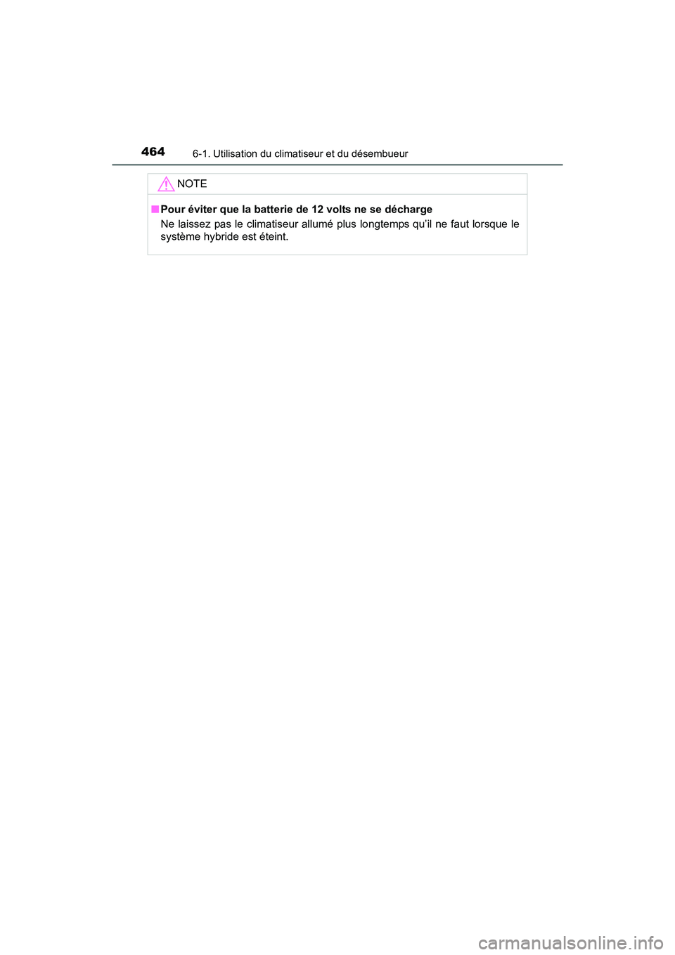 TOYOTA RAV4 HYBRID 2017  Manuel du propriétaire (in French) 464
RAV4-HV_OM_OM42B03D_(D)
6-1. Utilisation du climatiseur et du désembueur
NOTE
■Pour éviter que la batterie de 12 volts ne se décharge
Ne laissez pas le climatiseur allumé plus longtemps qu