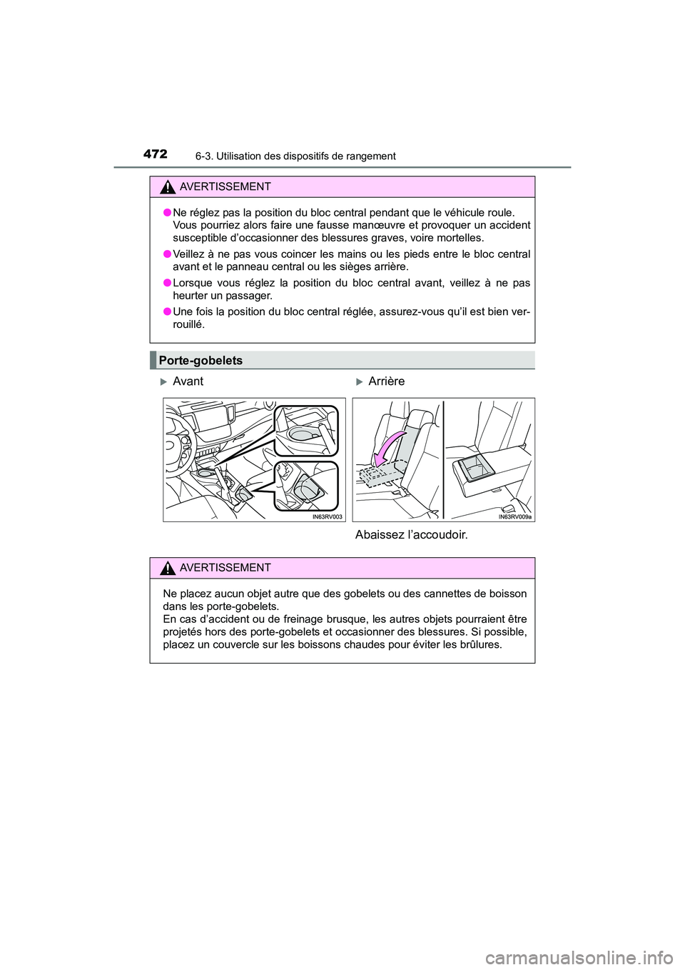 TOYOTA RAV4 HYBRID 2017  Manuel du propriétaire (in French) 472
RAV4-HV_OM_OM42B03D_(D)
6-3. Utilisation des dispositifs de rangement
AVERTISSEMENT
● Ne réglez pas la position du bloc central pendant que le véhicule roule. 
Vous pourriez alors faire une fa