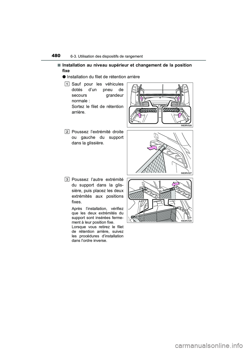 TOYOTA RAV4 HYBRID 2017  Manuel du propriétaire (in French) 480
RAV4-HV_OM_OM42B03D_(D)
6-3. Utilisation des dispositifs de rangement
■Installation au niveau supérieur et changement de la position
fixe
●Installation du filet de rétention arrière
Sauf po