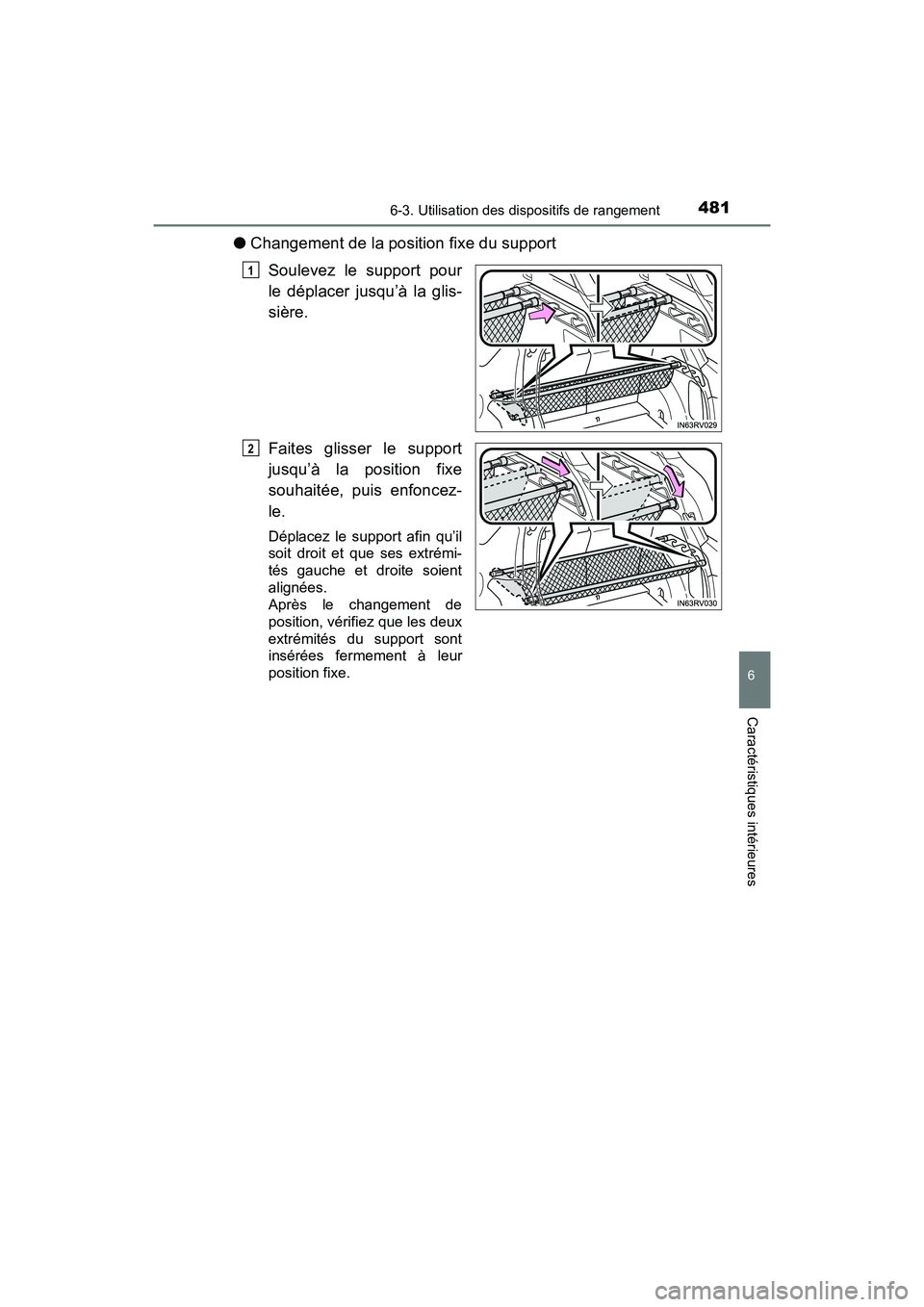 TOYOTA RAV4 HYBRID 2017  Manuel du propriétaire (in French) RAV4-HV_OM_OM42B03D_(D)
4816-3. Utilisation des dispositifs de rangement
6
Caractéristiques intérieures
●Changement de la position fixe du support
Soulevez le support pour
le déplacer jusqu’à 