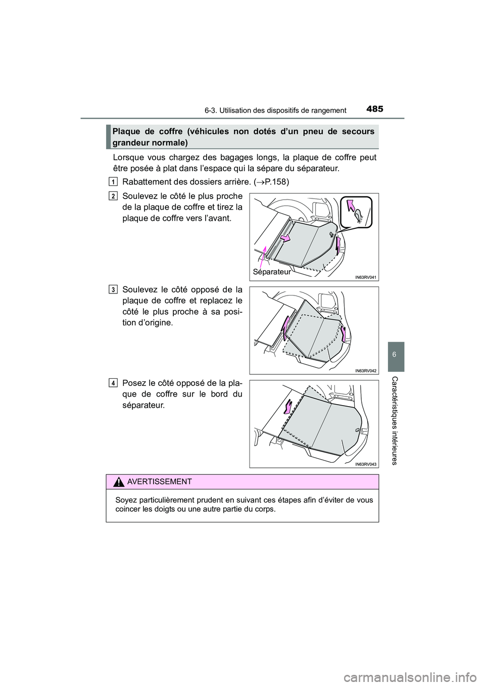 TOYOTA RAV4 HYBRID 2017  Manuel du propriétaire (in French) RAV4-HV_OM_OM42B03D_(D)
4856-3. Utilisation des dispositifs de rangement
6
Caractéristiques intérieures
Lorsque vous chargez des bagages longs, la plaque de coffre peut
être posée à plat dans l
