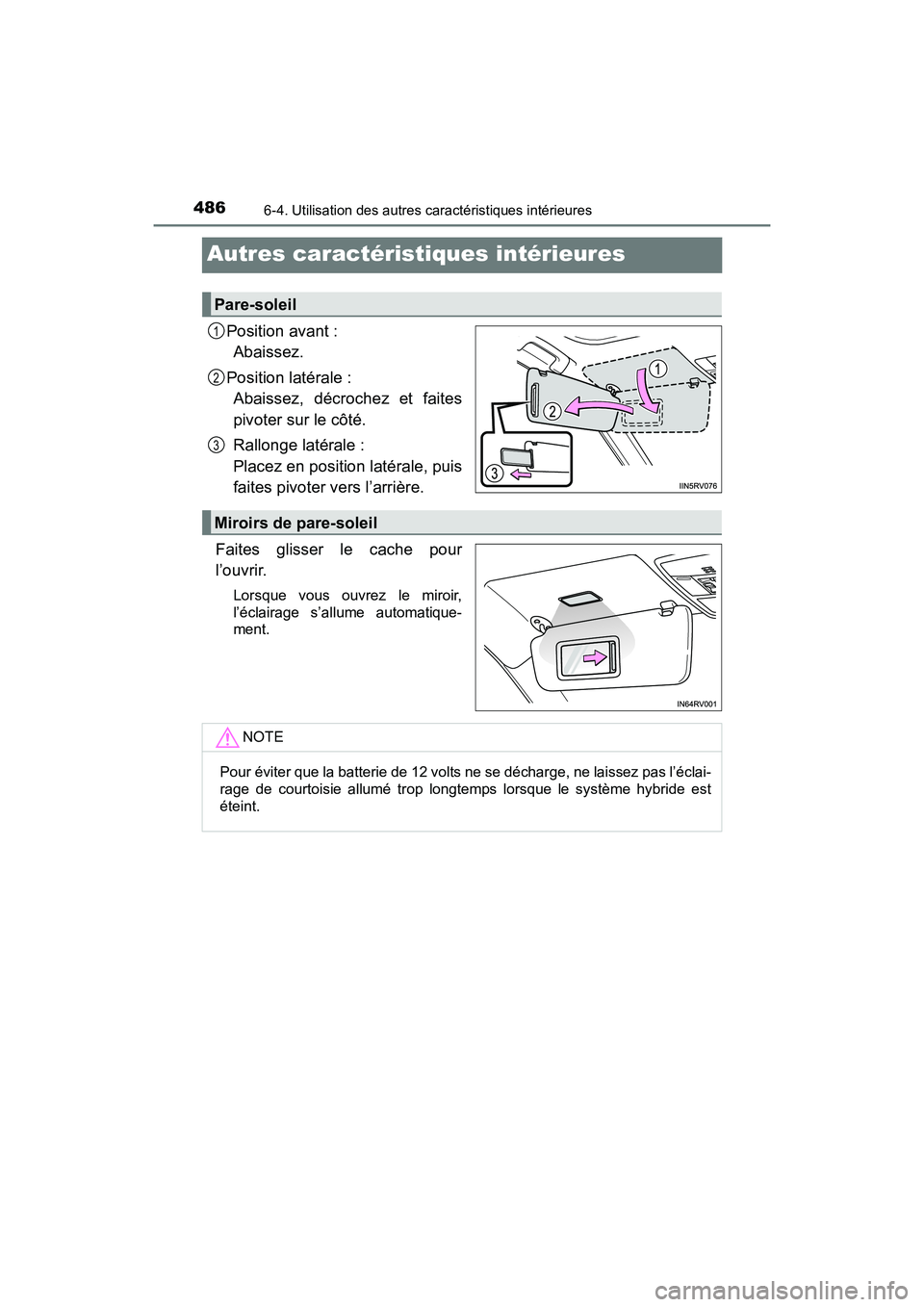 TOYOTA RAV4 HYBRID 2017  Manuel du propriétaire (in French) 486
RAV4-HV_OM_OM42B03D_(D)
6-4. Utilisation des autres caractéristiques intérieures
Autres caractéristiques intérieures
Position avant : Abaissez.
Position latérale :  Abaissez, décrochez et fa