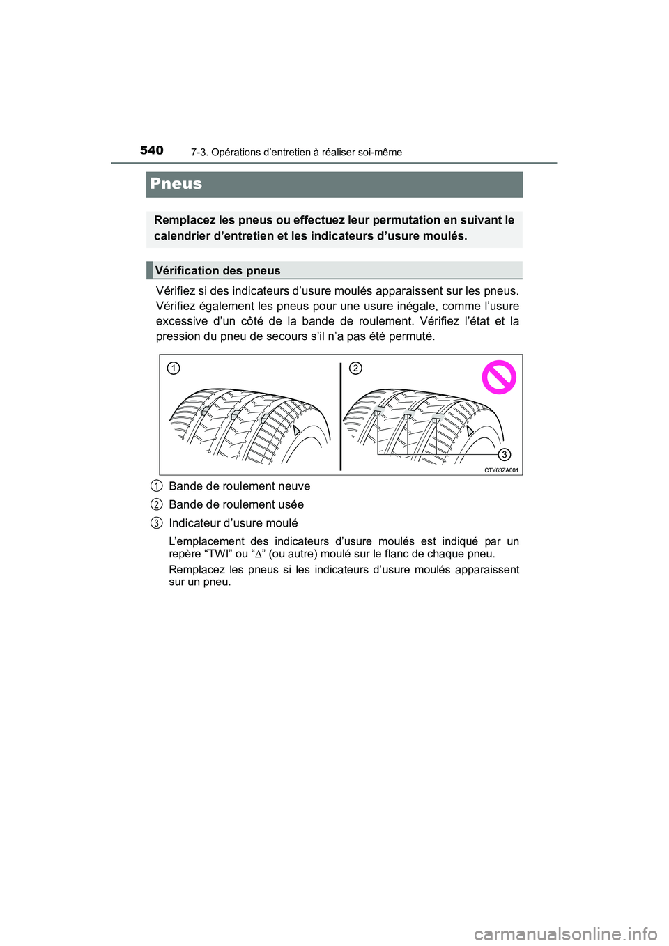 TOYOTA RAV4 HYBRID 2017  Manuel du propriétaire (in French) 540
RAV4-HV_OM_OM42B03D_(D)
7-3. Opérations d’entretien à réaliser soi-même
Pneus
Vérifiez si des indicateurs d’usure moulés apparaissent sur les pneus.
Vérifiez également les pneus pour u