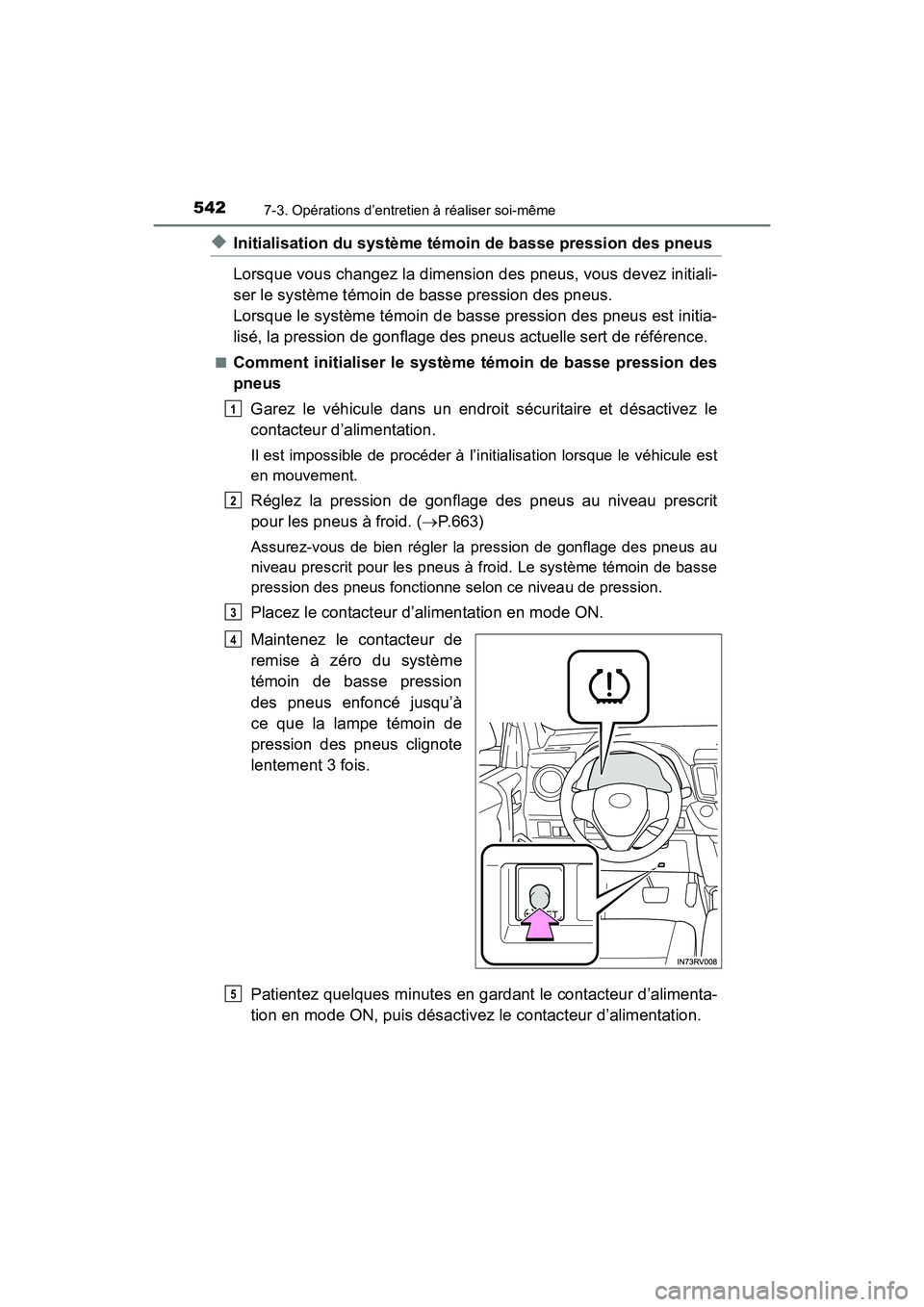TOYOTA RAV4 HYBRID 2017  Manuel du propriétaire (in French) 542
RAV4-HV_OM_OM42B03D_(D)
7-3. Opérations d’entretien à réaliser soi-même
◆Initialisation du système témoin de basse pression des pneus
Lorsque vous changez la dimension des pneus, vous de