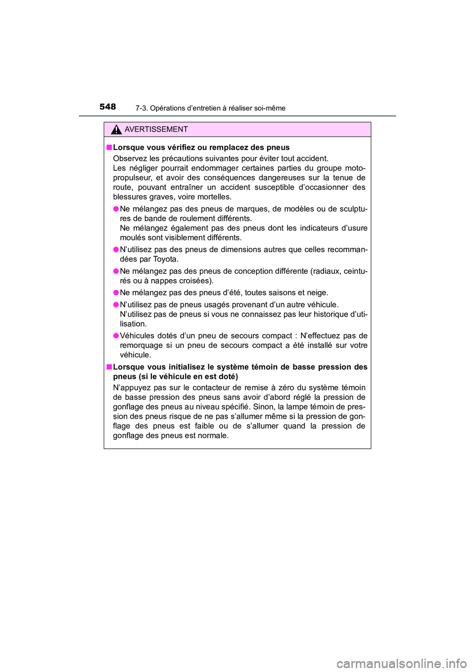 TOYOTA RAV4 HYBRID 2017  Manuel du propriétaire (in French) 548
RAV4-HV_OM_OM42B03D_(D)
7-3. Opérations d’entretien à réaliser soi-même
AVERTISSEMENT
■
Lorsque vous vérifiez ou remplacez des pneus
Observez les précautions suivantes pour éviter tout 