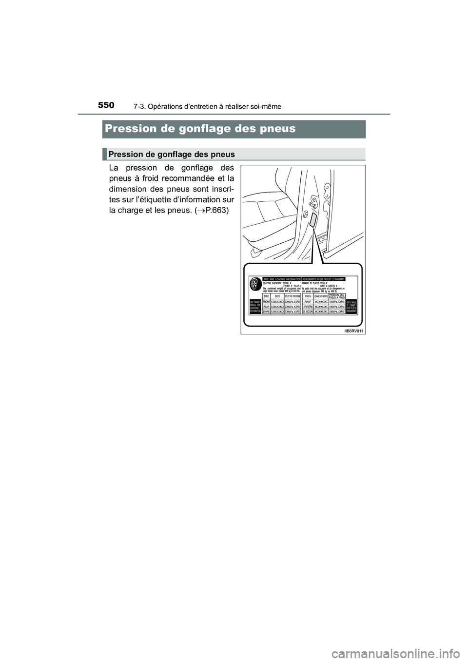 TOYOTA RAV4 HYBRID 2017  Manuel du propriétaire (in French) 550
RAV4-HV_OM_OM42B03D_(D)
7-3. Opérations d’entretien à réaliser soi-même
Pression de gonflage des pneus
La pression de gonflage des
pneus à froid recommandée et la
dimension des pneus sont 