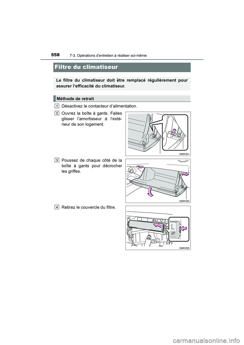 TOYOTA RAV4 HYBRID 2017  Manuel du propriétaire (in French) 558
RAV4-HV_OM_OM42B03D_(D)
7-3. Opérations d’entretien à réaliser soi-même
Filtre du climatiseur
Désactivez le contacteur d’alimentation.
Ouvrez la boîte à gants. Faites
glisser l’amorti