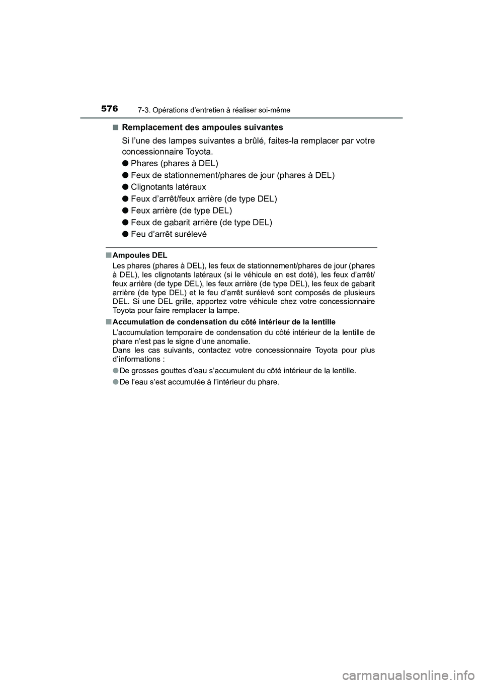 TOYOTA RAV4 HYBRID 2017  Manuel du propriétaire (in French) 576
RAV4-HV_OM_OM42B03D_(D)
7-3. Opérations d’entretien à réaliser soi-même
■Remplacement des ampoules suivantes
Si l’une des lampes suivantes a brûlé, faites-la remplacer par votre
conces