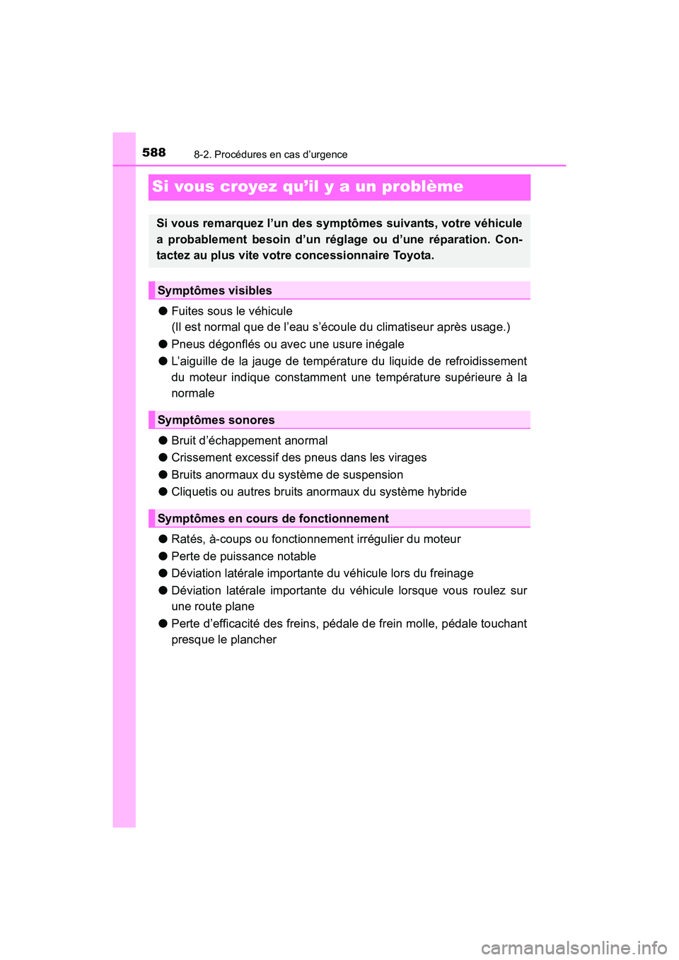 TOYOTA RAV4 HYBRID 2017  Manuel du propriétaire (in French) 588
RAV4-HV_OM_OM42B03D_(D)
8-2. Procédures en cas d’urgence
Si vous croyez qu’il y a un problème
●Fuites sous le véhicule 
(Il est normal que de l’eau s’écoule du climatiseur après usa