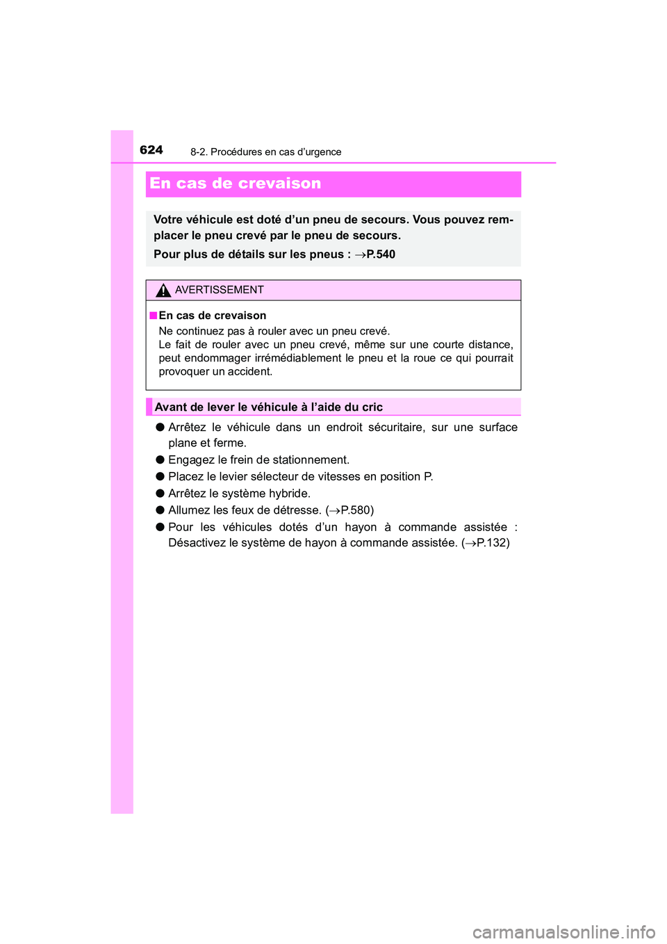TOYOTA RAV4 HYBRID 2017  Manuel du propriétaire (in French) 624
RAV4-HV_OM_OM42B03D_(D)
8-2. Procédures en cas d’urgence
En cas de crevaison
●Arrêtez le véhicule dans un endroit sécuritaire, sur une surface
plane et ferme.
● Engagez le frein de stati