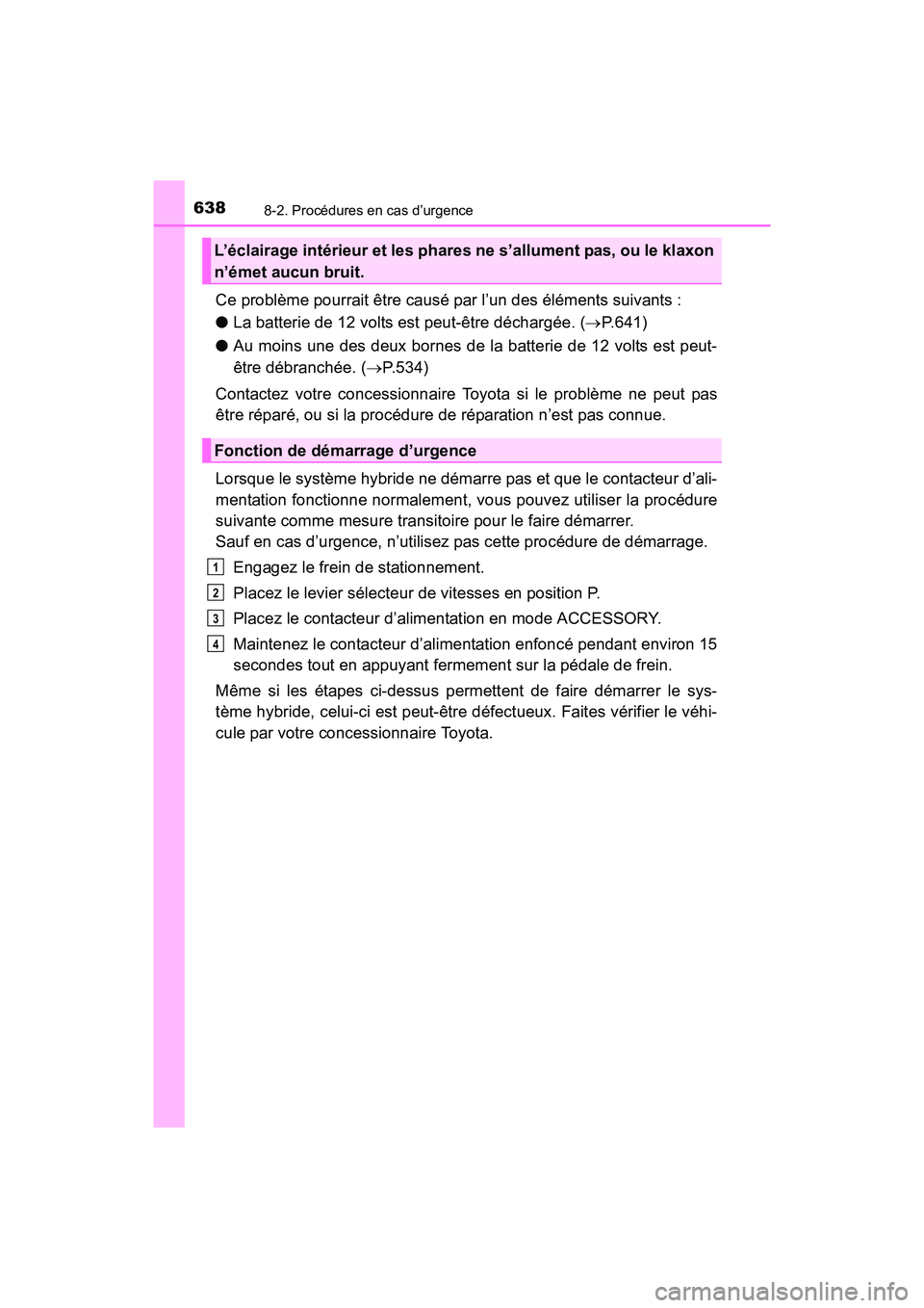 TOYOTA RAV4 HYBRID 2017 Manuel du propriétaire (in French) 6388-2. Procédures en cas d’urgence
RAV4-HV_OM_OM42B03D_(D)
Ce problème pourrait être causé par l’un des éléments suivants :
●La batterie de 12 volts est peut-être déchargée. ( →P.641 TOYOTA RAV4 HYBRID 2017 Manuel du propriétaire (in French) 6388-2. Procédures en cas d’urgence
RAV4-HV_OM_OM42B03D_(D)
Ce problème pourrait être causé par l’un des éléments suivants :
●La batterie de 12 volts est peut-être déchargée. ( →P.641