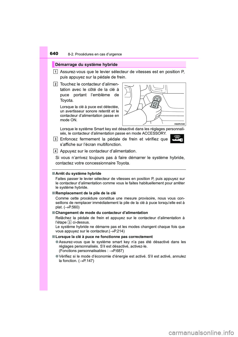 TOYOTA RAV4 HYBRID 2017 Manuel du propriétaire (in French) 6408-2. Procédures en cas d’urgence
RAV4-HV_OM_OM42B03D_(D)
Assurez-vous que le levier sélecteur de vitesses est en position P,
puis appuyez sur la pédale de frein.
Touchez le contacteur d’alim TOYOTA RAV4 HYBRID 2017 Manuel du propriétaire (in French) 6408-2. Procédures en cas d’urgence
RAV4-HV_OM_OM42B03D_(D)
Assurez-vous que le levier sélecteur de vitesses est en position P,
puis appuyez sur la pédale de frein.
Touchez le contacteur d’alim