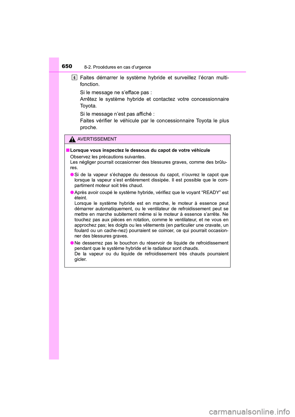 TOYOTA RAV4 HYBRID 2017 Manuel du propriétaire (in French) 6508-2. Procédures en cas d’urgence
RAV4-HV_OM_OM42B03D_(D)
Faites démarrer le système hybride et surveillez l’écran multi-
fonction.
Si le message ne s’efface pas :
Arrêtez le système hy TOYOTA RAV4 HYBRID 2017 Manuel du propriétaire (in French) 6508-2. Procédures en cas d’urgence
RAV4-HV_OM_OM42B03D_(D)
Faites démarrer le système hybride et surveillez l’écran multi-
fonction.
Si le message ne s’efface pas :
Arrêtez le système hy