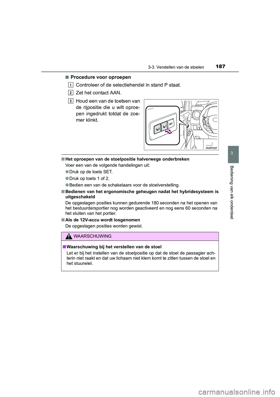 TOYOTA RAV4 HYBRID 2017  Instructieboekje (in Dutch) 1873-3. Verstellen van de stoelen
3
Bediening van elk onderdeel
RAV4-HV_OM_OM42B04E_(EE)■
Procedure voor oproepen
Controleer of de selecti ehendel in stand P staat.
Zet het contact AAN.
Houd een van