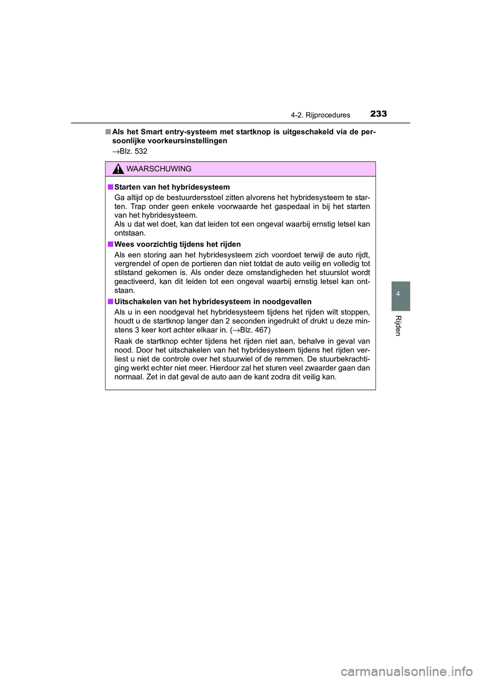 TOYOTA RAV4 HYBRID 2017 Instructieboekje (in Dutch) 2334-2. Rijprocedures
4
Rijden
RAV4-HV_OM_OM42B04E_(EE)■
Als het Smart entry-systeem met startknop is uitgeschakeld via de per-
soonlijke voorkeursinstellingen
→Blz. 532
WAARSCHUWING
■ TOYOTA RAV4 HYBRID 2017 Instructieboekje (in Dutch) 2334-2. Rijprocedures
4
Rijden
RAV4-HV_OM_OM42B04E_(EE)■
Als het Smart entry-systeem met startknop is uitgeschakeld via de per-
soonlijke voorkeursinstellingen
→Blz. 532
WAARSCHUWING
■