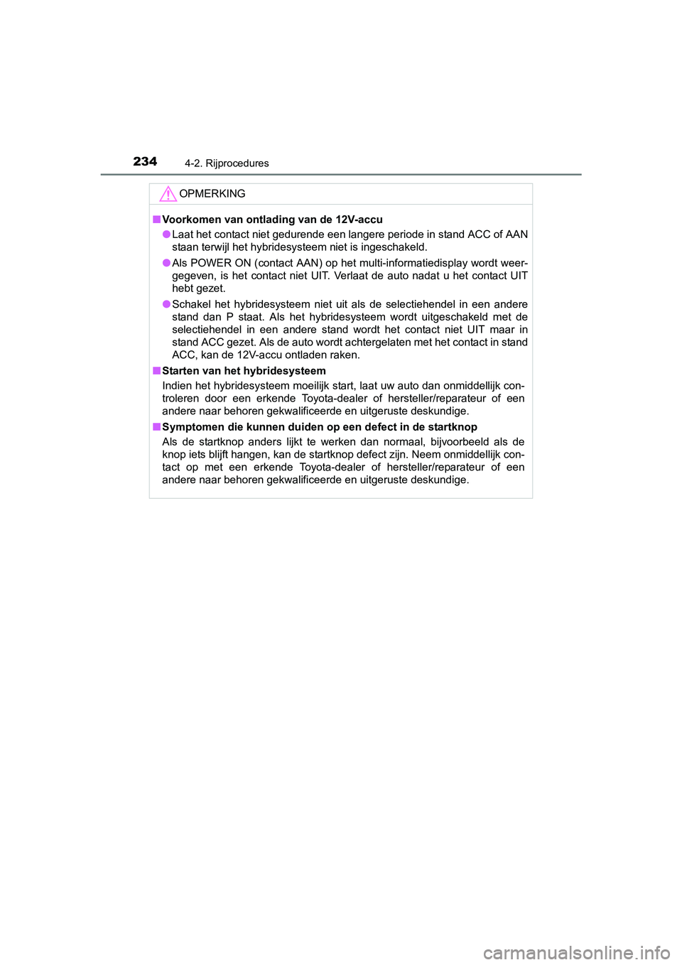 TOYOTA RAV4 HYBRID 2017 Instructieboekje (in Dutch) 2344-2. Rijprocedures
RAV4-HV_OM_OM42B04E_(EE)
OPMERKING
■Voorkomen van ontlading van de 12V-accu
● Laat het contact niet gedurende een langere periode in stand AC C of AAN
staan terwijl het hybri TOYOTA RAV4 HYBRID 2017 Instructieboekje (in Dutch) 2344-2. Rijprocedures
RAV4-HV_OM_OM42B04E_(EE)
OPMERKING
■Voorkomen van ontlading van de 12V-accu
● Laat het contact niet gedurende een langere periode in stand AC C of AAN
staan terwijl het hybri