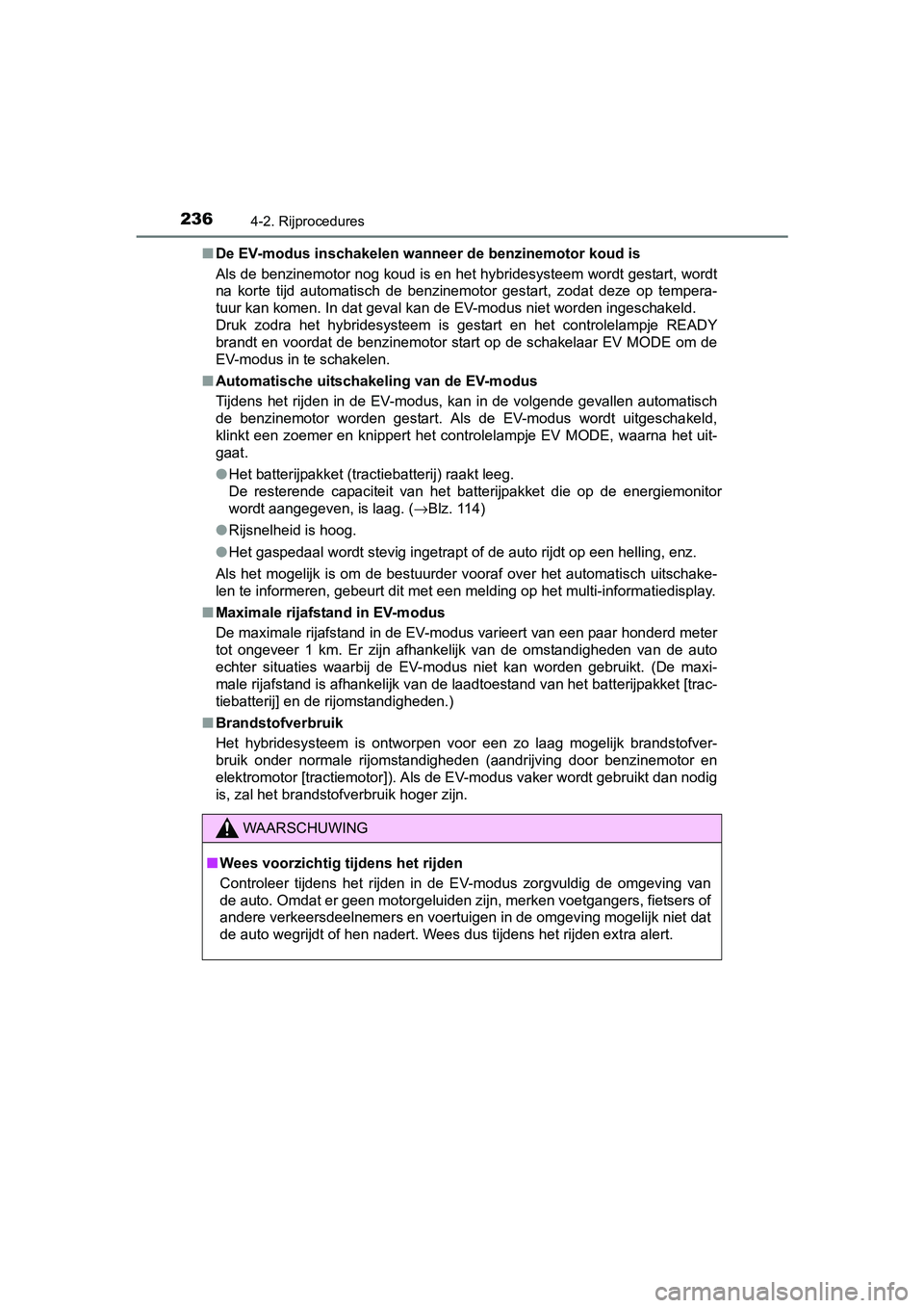TOYOTA RAV4 HYBRID 2017 Instructieboekje (in Dutch) 2364-2. Rijprocedures
RAV4-HV_OM_OM42B04E_(EE)■
De EV-modus inschakelen wanneer de benzinemotor koud is
Als de benzinemotor nog koud is en het hybridesysteem wordt ges tart, wordt
na korte tijd a TOYOTA RAV4 HYBRID 2017 Instructieboekje (in Dutch) 2364-2. Rijprocedures
RAV4-HV_OM_OM42B04E_(EE)■
De EV-modus inschakelen wanneer de benzinemotor koud is
Als de benzinemotor nog koud is en het hybridesysteem wordt ges tart, wordt
na korte tijd a