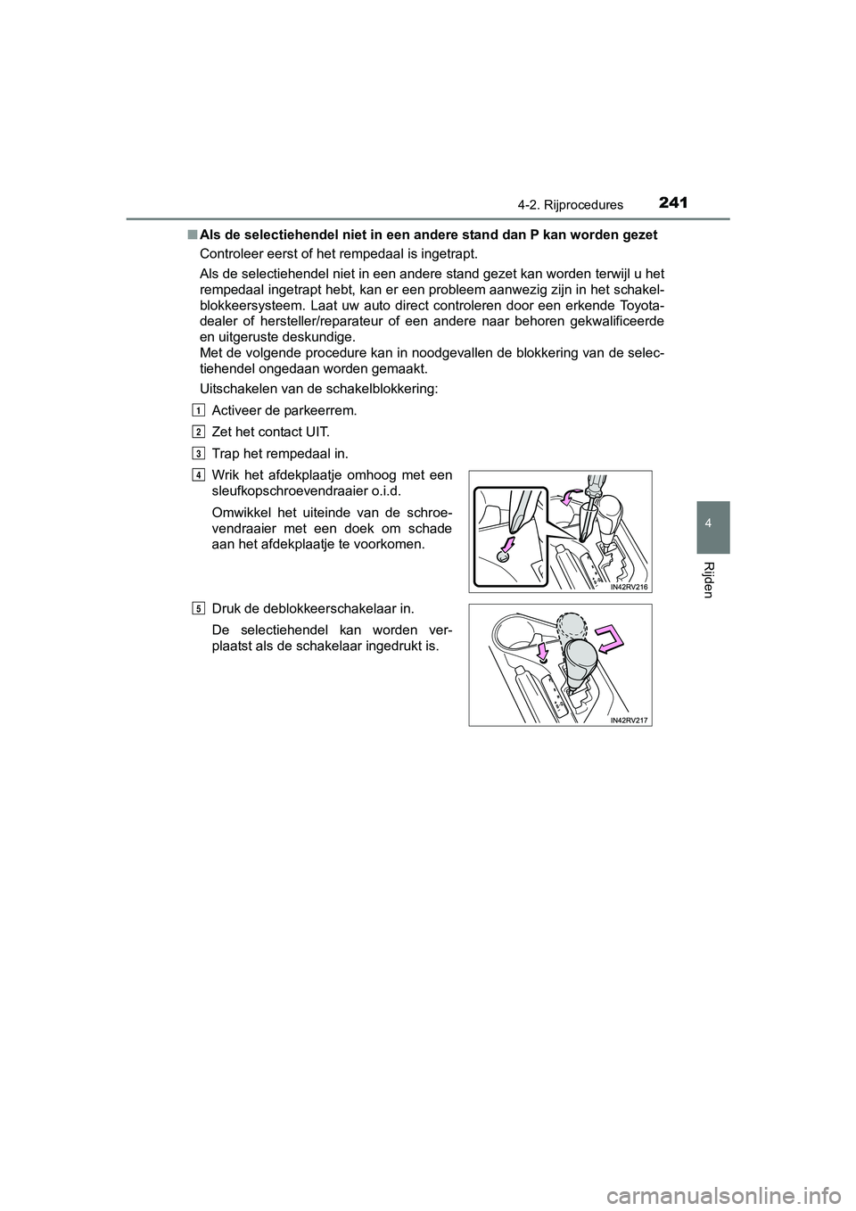 TOYOTA RAV4 HYBRID 2017 Instructieboekje (in Dutch) 2414-2. Rijprocedures
4
Rijden
RAV4-HV_OM_OM42B04E_(EE)■
Als de selectiehendel niet in een andere stand dan P kan worden gezet
Controleer eerst of het rempedaal is ingetrapt.
Als de selectiehendel TOYOTA RAV4 HYBRID 2017 Instructieboekje (in Dutch) 2414-2. Rijprocedures
4
Rijden
RAV4-HV_OM_OM42B04E_(EE)■
Als de selectiehendel niet in een andere stand dan P kan worden gezet
Controleer eerst of het rempedaal is ingetrapt.
Als de selectiehendel