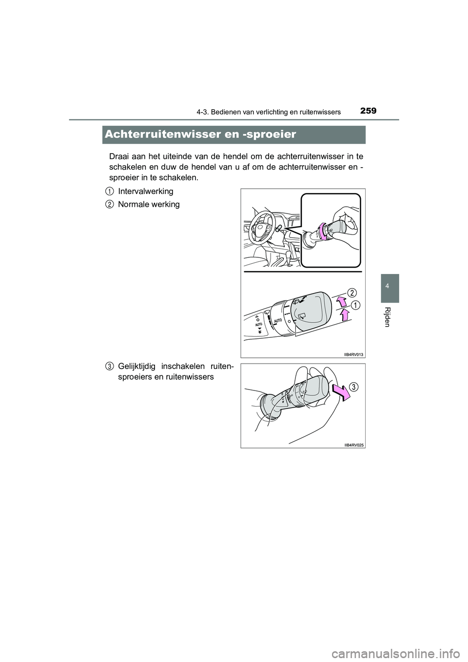 TOYOTA RAV4 HYBRID 2017 Instructieboekje (in Dutch) 259
4
4-3. Bedienen van verlichting en ruitenwissers
Rijden
RAV4-HV_OM_OM42B04E_(EE)
Achterruitenwisser en -sproeier
Draai aan het uiteinde van de hendel om de achterruitenwisser i n te
sch TOYOTA RAV4 HYBRID 2017 Instructieboekje (in Dutch) 259
4
4-3. Bedienen van verlichting en ruitenwissers
Rijden
RAV4-HV_OM_OM42B04E_(EE)
Achterruitenwisser en -sproeier
Draai aan het uiteinde van de hendel om de achterruitenwisser i n te
sch