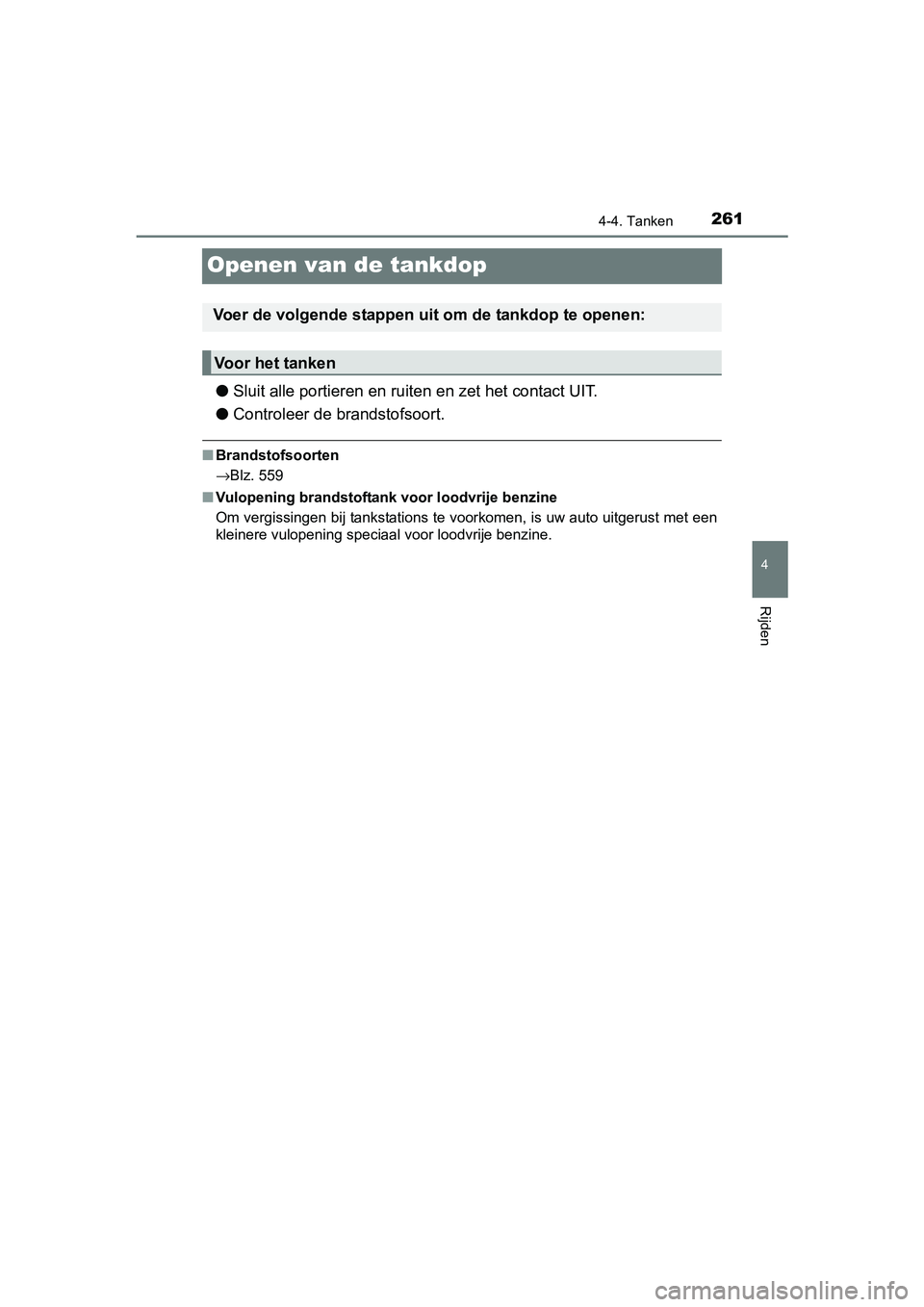 TOYOTA RAV4 HYBRID 2017 Instructieboekje (in Dutch) 261
4
4-4. Tanken
Rijden
RAV4-HV_OM_OM42B04E_(EE)
Openen van de tankdop
●Sluit alle portieren en ruiten en zet het contact UIT.
● Controleer de brandstofsoort.
■Brandstofsoorten
→Blz. 559
■ TOYOTA RAV4 HYBRID 2017 Instructieboekje (in Dutch) 261
4
4-4. Tanken
Rijden
RAV4-HV_OM_OM42B04E_(EE)
Openen van de tankdop
●Sluit alle portieren en ruiten en zet het contact UIT.
● Controleer de brandstofsoort.
■Brandstofsoorten
→Blz. 559
■