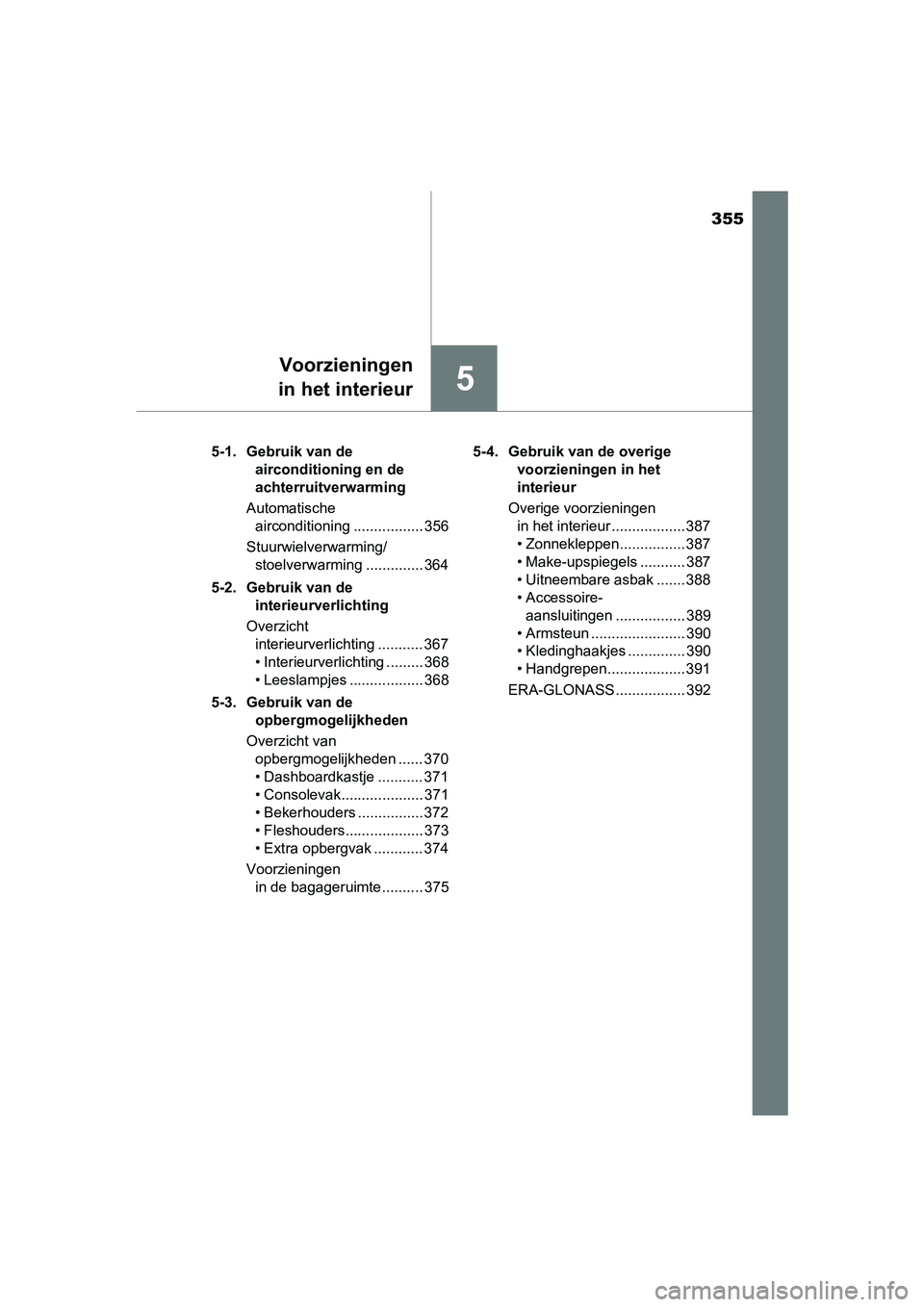 TOYOTA RAV4 HYBRID 2017 Instructieboekje (in Dutch) 355
5
Voorzieningen
in het interieur
RAV4-HV_OM_OM42B04E_(EE) 5-1. Gebruik van de
airconditioning en de
achterruitverwarming
Automatische airconditioning ................. 356
Stuurwielverwarming/ TOYOTA RAV4 HYBRID 2017 Instructieboekje (in Dutch) 355
5
Voorzieningen
in het interieur
RAV4-HV_OM_OM42B04E_(EE) 5-1. Gebruik van de
airconditioning en de
achterruitverwarming
Automatische airconditioning ................. 356
Stuurwielverwarming/