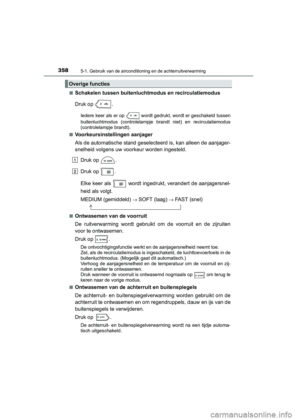 TOYOTA RAV4 HYBRID 2017 Instructieboekje (in Dutch) 3585-1. Gebruik van de airconditioning en de achterruitverwarming
RAV4-HV_OM_OM42B04E_(EE)■
Schakelen tussen buitenlucht
modus en recirculatiemodus
Druk op .
Iedere keer als er op wordt gedrukt, TOYOTA RAV4 HYBRID 2017 Instructieboekje (in Dutch) 3585-1. Gebruik van de airconditioning en de achterruitverwarming
RAV4-HV_OM_OM42B04E_(EE)■
Schakelen tussen buitenlucht
modus en recirculatiemodus
Druk op .
Iedere keer als er op wordt gedrukt,