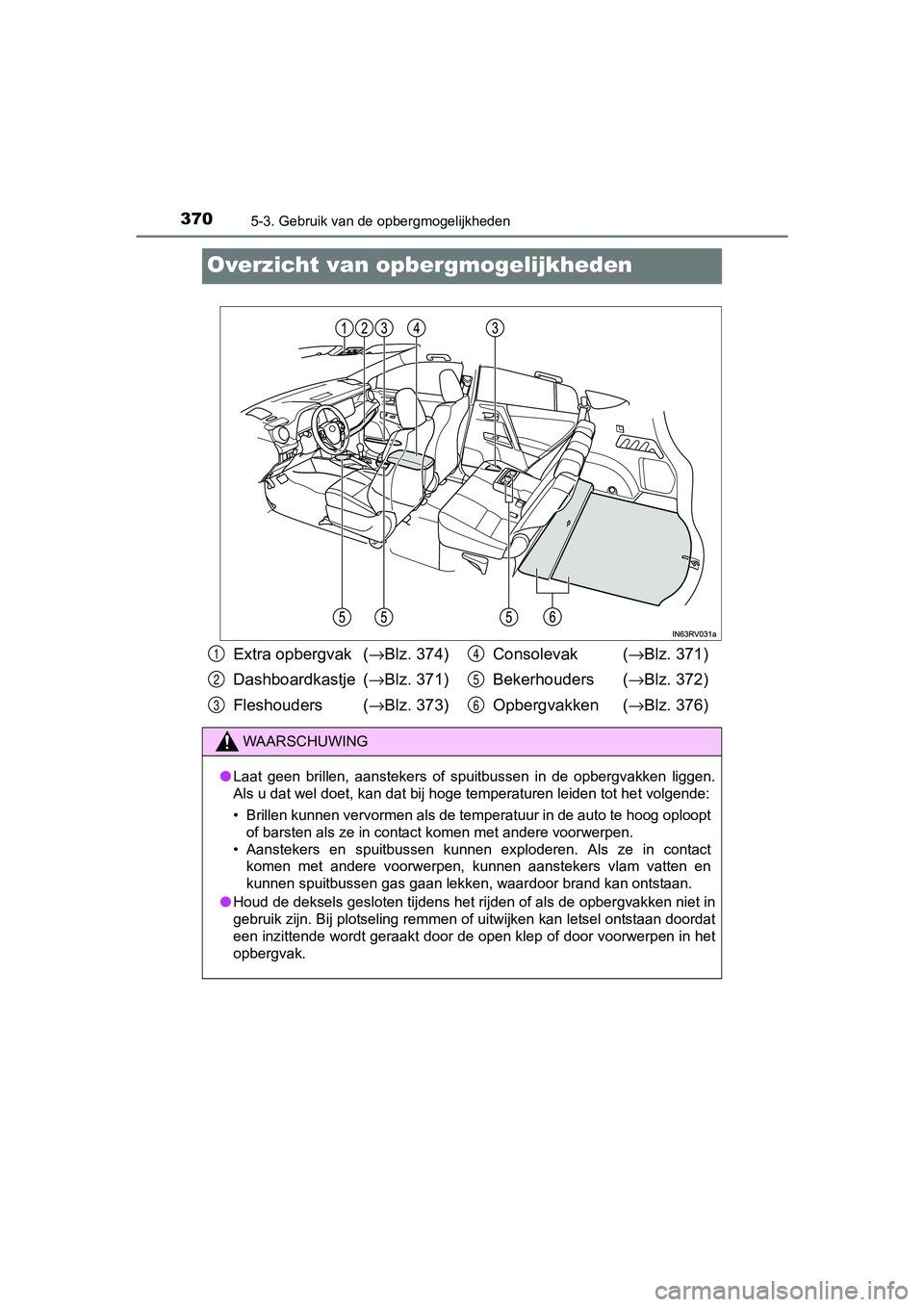 TOYOTA RAV4 HYBRID 2017 Instructieboekje (in Dutch) 3705-3. Gebruik van de opbergmogelijkheden
RAV4-HV_OM_OM42B04E_(EE)
Overzicht van opbergmogelijkheden
Extra opbergvak (→Blz. 374)
Dashboardkastje ( →Blz. 371)
Fleshouders ( →Blz. 373) Consolev TOYOTA RAV4 HYBRID 2017 Instructieboekje (in Dutch) 3705-3. Gebruik van de opbergmogelijkheden
RAV4-HV_OM_OM42B04E_(EE)
Overzicht van opbergmogelijkheden
Extra opbergvak (→Blz. 374)
Dashboardkastje ( →Blz. 371)
Fleshouders ( →Blz. 373) Consolev