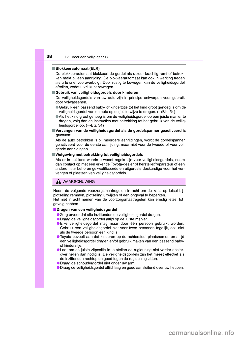 TOYOTA RAV4 HYBRID 2017 Instructieboekje (in Dutch) 381-1. Voor een veilig gebruik
RAV4-HV_OM_OM42B04E_(EE)
■Blokkeerautomaat (ELR)
De blokkeerautomaat blokkeert de gordel als u zeer krachtig rem t of betrok-
ken raakt bij een aanrijding. TOYOTA RAV4 HYBRID 2017 Instructieboekje (in Dutch) 381-1. Voor een veilig gebruik
RAV4-HV_OM_OM42B04E_(EE)
■Blokkeerautomaat (ELR)
De blokkeerautomaat blokkeert de gordel als u zeer krachtig rem t of betrok-
ken raakt bij een aanrijding.