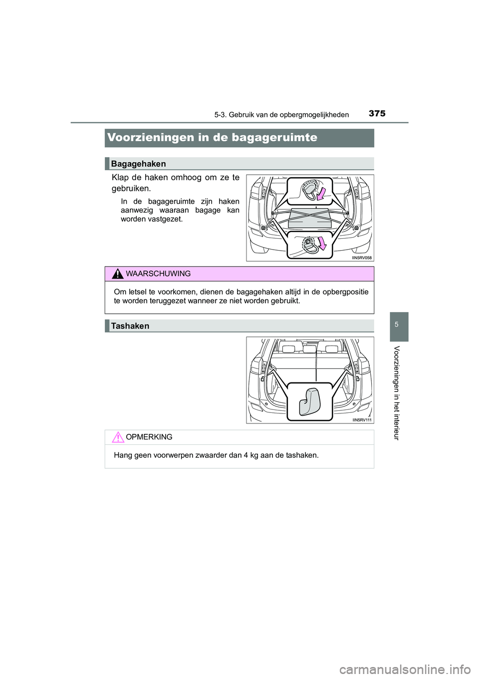 TOYOTA RAV4 HYBRID 2017  Instructieboekje (in Dutch) 3755-3. Gebruik van de opbergmogelijkheden
RAV4-HV_OM_OM42B04E_(EE)
5
Voorzieningen in het interieur
Voorzieningen in de bagageruimte
Klap  de  haken  omhoog  om  ze  te
gebruiken.
In  de  bagageruimt