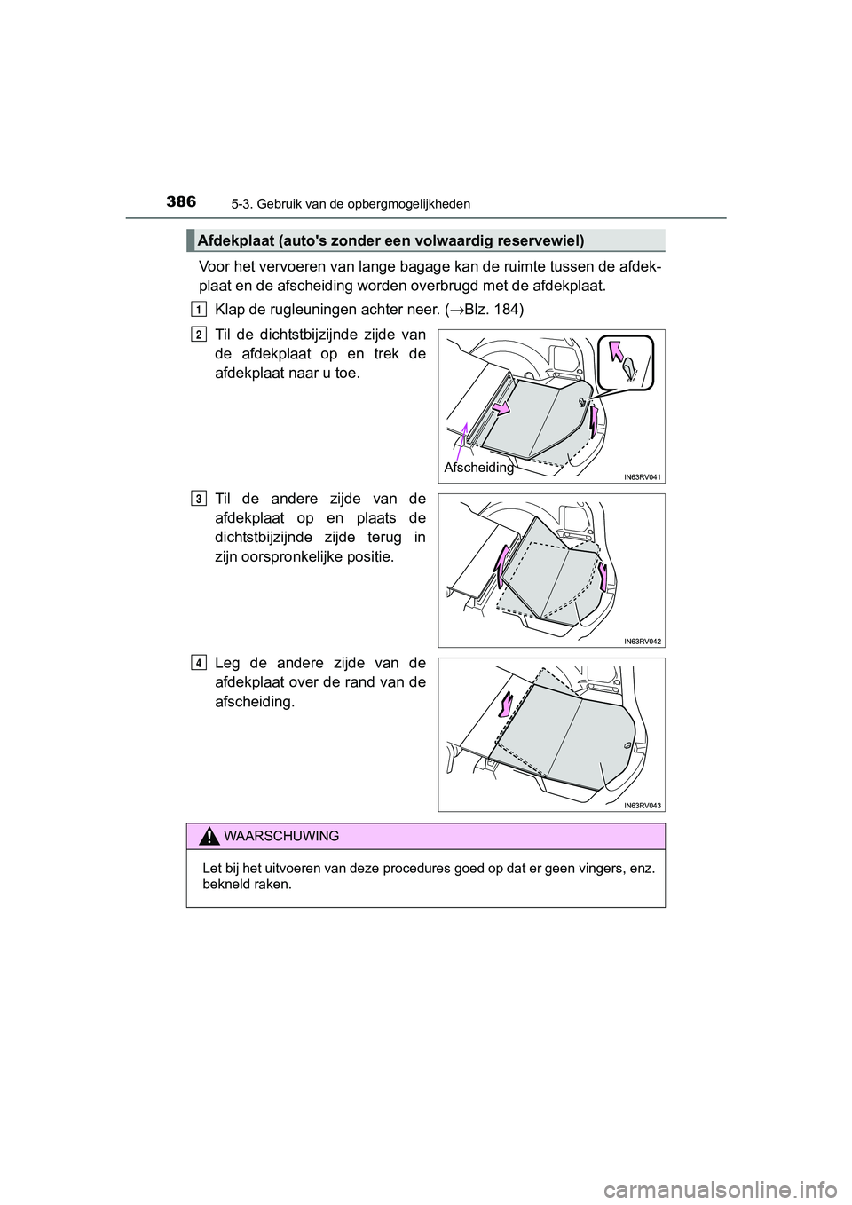 TOYOTA RAV4 HYBRID 2017 Instructieboekje (in Dutch) 386
RAV4-HV_OM_OM42B04E_(EE)
5-3. Gebruik van de opbergmogelijkheden
Voor het vervoeren van lange bagage kan de ruimte tussen de afdek-
plaat en de afscheiding worde n overbrugd met de afdekplaat.
Kla TOYOTA RAV4 HYBRID 2017 Instructieboekje (in Dutch) 386
RAV4-HV_OM_OM42B04E_(EE)
5-3. Gebruik van de opbergmogelijkheden
Voor het vervoeren van lange bagage kan de ruimte tussen de afdek-
plaat en de afscheiding worde n overbrugd met de afdekplaat.
Kla