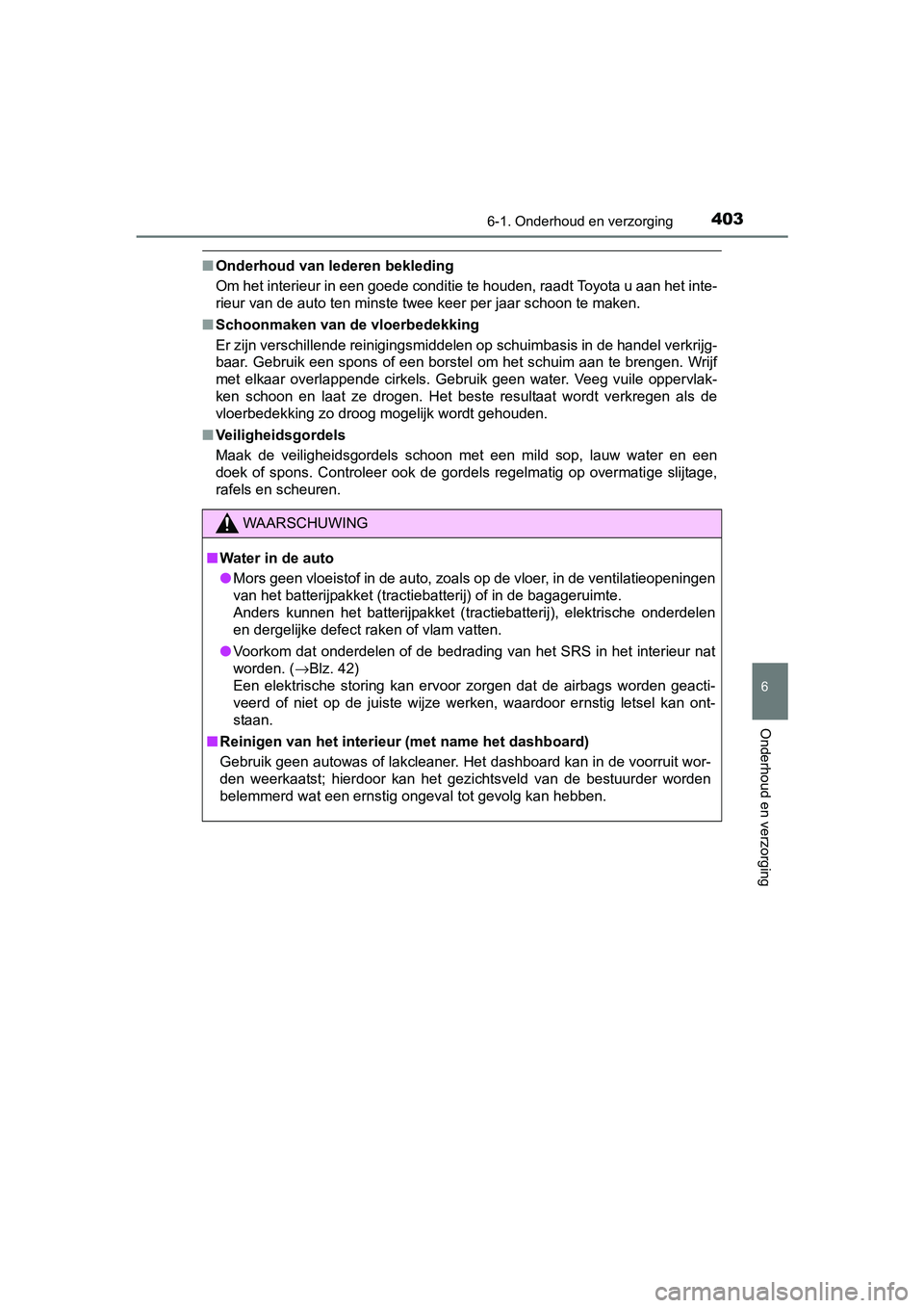 TOYOTA RAV4 HYBRID 2017 Instructieboekje (in Dutch) 4036-1. Onderhoud en verzorging
RAV4-HV_OM_OM42B04E_(EE)
6
Onderhoud en verzorging
■Onderhoud van lederen bekleding
Om het interieur in een goede conditie te houden, raadt Toyota u aan het inte-
ri TOYOTA RAV4 HYBRID 2017 Instructieboekje (in Dutch) 4036-1. Onderhoud en verzorging
RAV4-HV_OM_OM42B04E_(EE)
6
Onderhoud en verzorging
■Onderhoud van lederen bekleding
Om het interieur in een goede conditie te houden, raadt Toyota u aan het inte-
ri