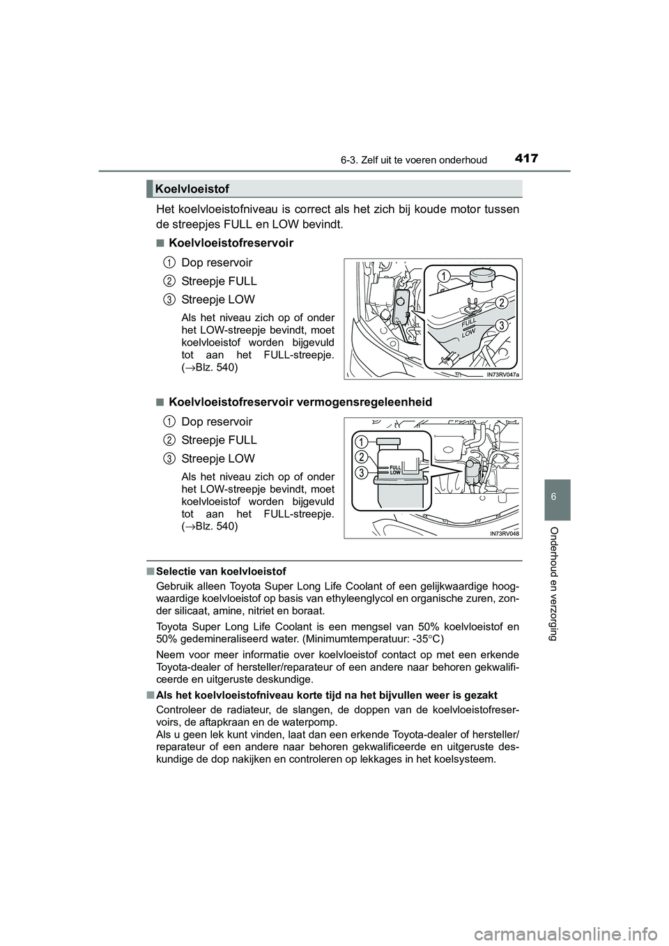 TOYOTA RAV4 HYBRID 2017 Instructieboekje (in Dutch) 4176-3. Zelf uit te voeren onderhoud
RAV4-HV_OM_OM42B04E_(EE)
6
Onderhoud en verzorging
Het koelvloeistofniveau is correct als het zich bij koude motor tussen
de streepjes FULL en LOW bevind TOYOTA RAV4 HYBRID 2017 Instructieboekje (in Dutch) 4176-3. Zelf uit te voeren onderhoud
RAV4-HV_OM_OM42B04E_(EE)
6
Onderhoud en verzorging
Het koelvloeistofniveau is correct als het zich bij koude motor tussen
de streepjes FULL en LOW bevind