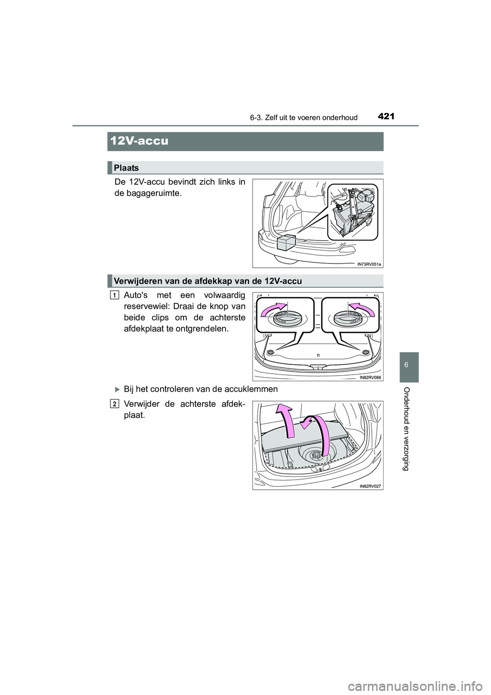 TOYOTA RAV4 HYBRID 2017 Instructieboekje (in Dutch) 4216-3. Zelf uit te voeren onderhoud
RAV4-HV_OM_OM42B04E_(EE)
6
Onderhoud en verzorging
12V-accu
De 12V-accu bevindt zich links in
de bagageruimte.
Auto's met een volwaardig
reservewiel: TOYOTA RAV4 HYBRID 2017 Instructieboekje (in Dutch) 4216-3. Zelf uit te voeren onderhoud
RAV4-HV_OM_OM42B04E_(EE)
6
Onderhoud en verzorging
12V-accu
De 12V-accu bevindt zich links in
de bagageruimte.
Auto's met een volwaardig
reservewiel: