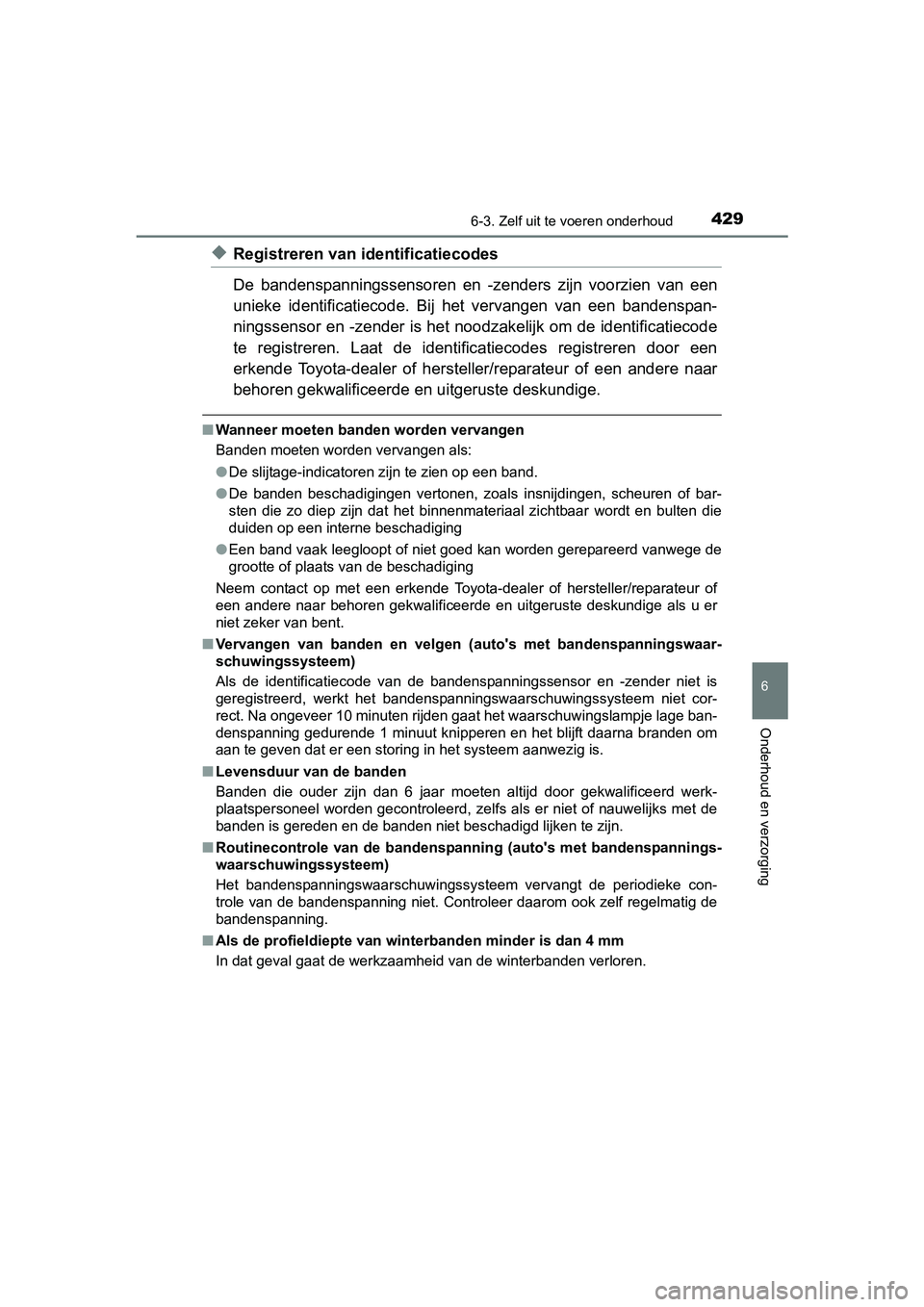 TOYOTA RAV4 HYBRID 2017 Instructieboekje (in Dutch) 4296-3. Zelf uit te voeren onderhoud
RAV4-HV_OM_OM42B04E_(EE)
6
Onderhoud en verzorging
◆Registreren van identificatiecodes
De bandenspanningssensoren en -z enders zijn voorzien van een
uniek TOYOTA RAV4 HYBRID 2017 Instructieboekje (in Dutch) 4296-3. Zelf uit te voeren onderhoud
RAV4-HV_OM_OM42B04E_(EE)
6
Onderhoud en verzorging
◆Registreren van identificatiecodes
De bandenspanningssensoren en -z enders zijn voorzien van een
uniek