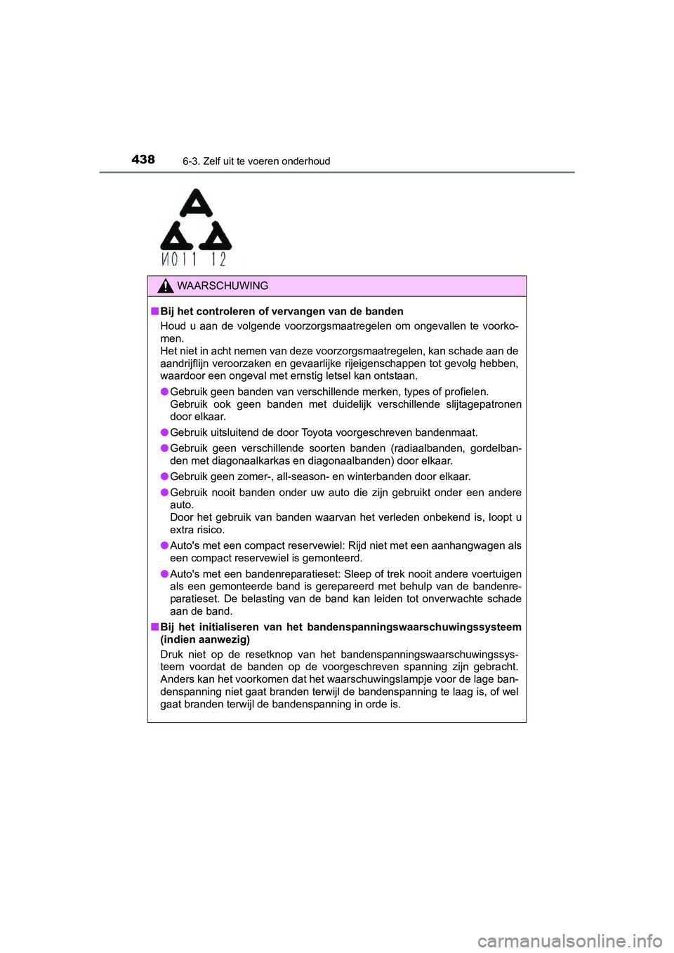TOYOTA RAV4 HYBRID 2017 Instructieboekje (in Dutch) 4386-3. Zelf uit te voeren onderhoud
RAV4-HV_OM_OM42B04E_(EE)
WAARSCHUWING
■Bij het controleren of vervangen van de banden
Houd u aan de volgende voorzorgsmaatregelen om ongevallen te vo or TOYOTA RAV4 HYBRID 2017 Instructieboekje (in Dutch) 4386-3. Zelf uit te voeren onderhoud
RAV4-HV_OM_OM42B04E_(EE)
WAARSCHUWING
■Bij het controleren of vervangen van de banden
Houd u aan de volgende voorzorgsmaatregelen om ongevallen te vo or