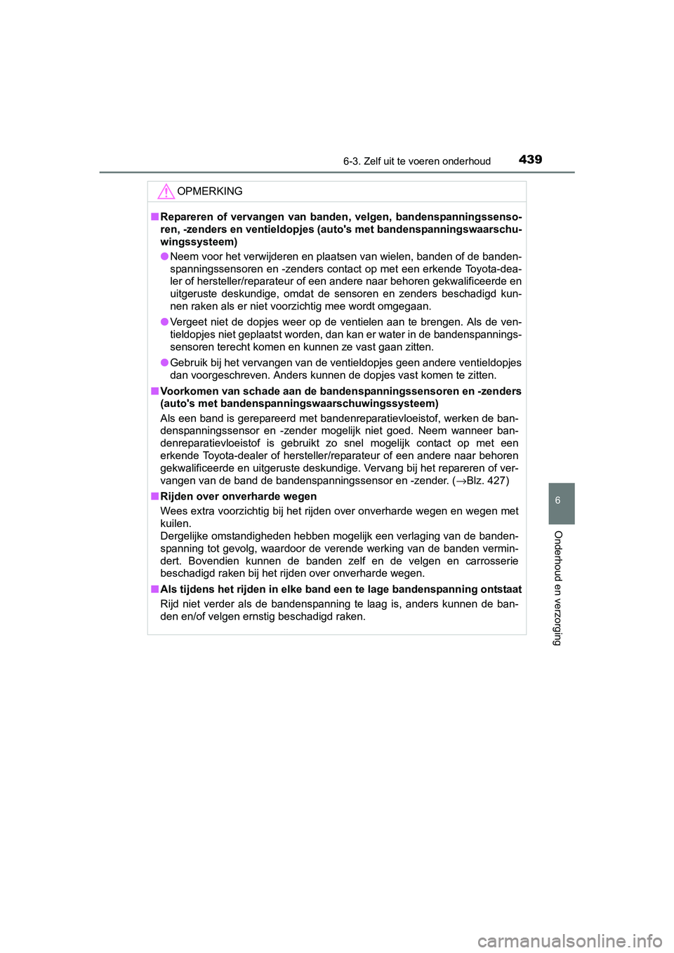 TOYOTA RAV4 HYBRID 2017 Instructieboekje (in Dutch) 4396-3. Zelf uit te voeren onderhoud
RAV4-HV_OM_OM42B04E_(EE)
6
Onderhoud en verzorging
OPMERKING
■Repareren of vervangen van banden, velgen, bandenspanningssenso -
ren, -zenders en ventieldop TOYOTA RAV4 HYBRID 2017 Instructieboekje (in Dutch) 4396-3. Zelf uit te voeren onderhoud
RAV4-HV_OM_OM42B04E_(EE)
6
Onderhoud en verzorging
OPMERKING
■Repareren of vervangen van banden, velgen, bandenspanningssenso -
ren, -zenders en ventieldop