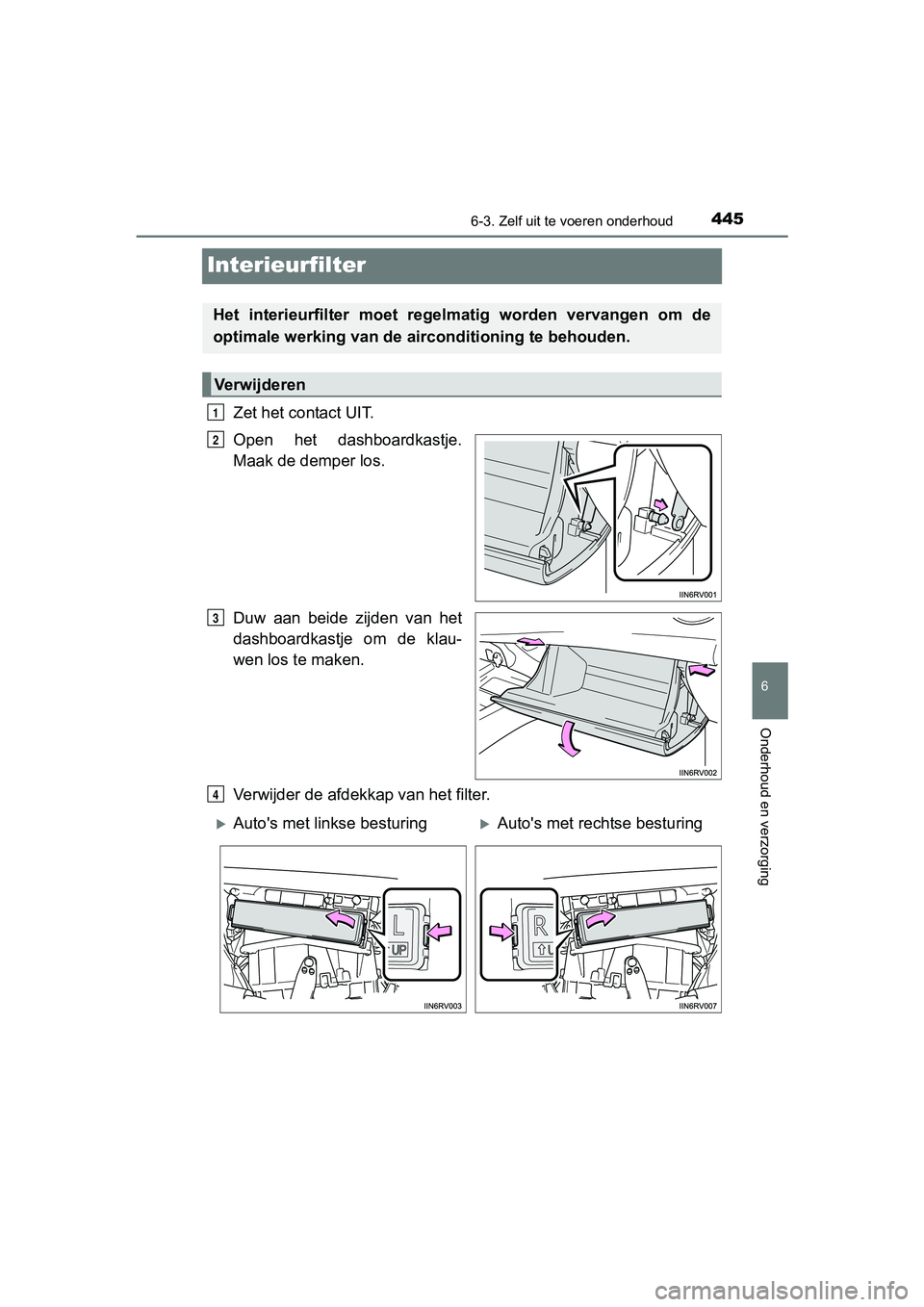 TOYOTA RAV4 HYBRID 2017 Instructieboekje (in Dutch) 4456-3. Zelf uit te voeren onderhoud
RAV4-HV_OM_OM42B04E_(EE)
6
Onderhoud en verzorging
Interieurfilter
Zet het contact UIT.
Open het dashboardkastje.
Maak de demper los.
Duw aan beide zijden va TOYOTA RAV4 HYBRID 2017 Instructieboekje (in Dutch) 4456-3. Zelf uit te voeren onderhoud
RAV4-HV_OM_OM42B04E_(EE)
6
Onderhoud en verzorging
Interieurfilter
Zet het contact UIT.
Open het dashboardkastje.
Maak de demper los.
Duw aan beide zijden va