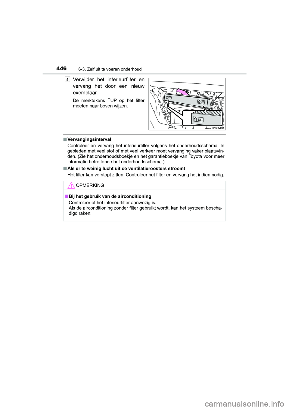 TOYOTA RAV4 HYBRID 2017 Instructieboekje (in Dutch) 4466-3. Zelf uit te voeren onderhoud
RAV4-HV_OM_OM42B04E_(EE)
Verwijder het interieurfilter en
vervang het door een nieuw
exemplaar.
De merktekens \bUP op het filter
moeten naar boven wijze TOYOTA RAV4 HYBRID 2017 Instructieboekje (in Dutch) 4466-3. Zelf uit te voeren onderhoud
RAV4-HV_OM_OM42B04E_(EE)
Verwijder het interieurfilter en
vervang het door een nieuw
exemplaar.
De merktekens \bUP op het filter
moeten naar boven wijze