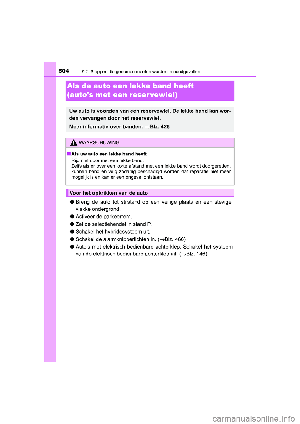 TOYOTA RAV4 HYBRID 2017 Instructieboekje (in Dutch) 5047-2. Stappen die genomen moeten worden in noodgevallen
RAV4-HV_OM_OM42B04E_(EE)
Als de auto een lekke band heeft
(autos met een reser vewiel)
●Breng de auto tot stilstand op een veilige TOYOTA RAV4 HYBRID 2017 Instructieboekje (in Dutch) 5047-2. Stappen die genomen moeten worden in noodgevallen
RAV4-HV_OM_OM42B04E_(EE)
Als de auto een lekke band heeft
(autos met een reser vewiel)
●Breng de auto tot stilstand op een veilige