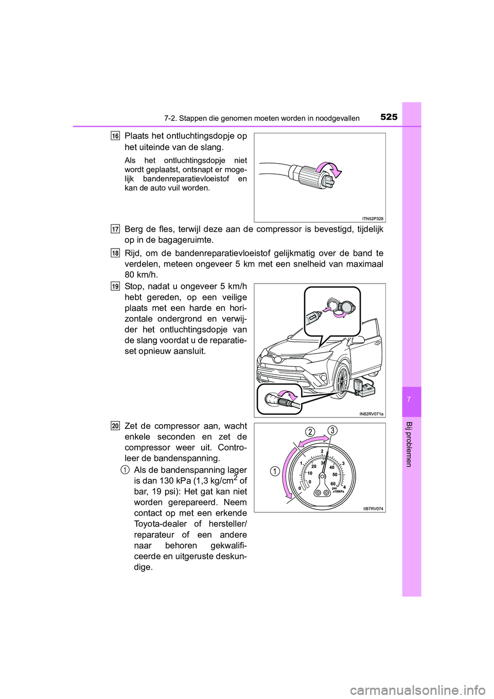 TOYOTA RAV4 HYBRID 2017 Instructieboekje (in Dutch) 5257-2. Stappen die genomen moeten worden in noodgevallen
RAV4-HV_OM_OM42B04E_(EE)
7
Bij problemen
Plaats het ontluchtingsdopje op
het uiteinde van de slang.
Als het ontluchtingsdopje niet
wordt TOYOTA RAV4 HYBRID 2017 Instructieboekje (in Dutch) 5257-2. Stappen die genomen moeten worden in noodgevallen
RAV4-HV_OM_OM42B04E_(EE)
7
Bij problemen
Plaats het ontluchtingsdopje op
het uiteinde van de slang.
Als het ontluchtingsdopje niet
wordt