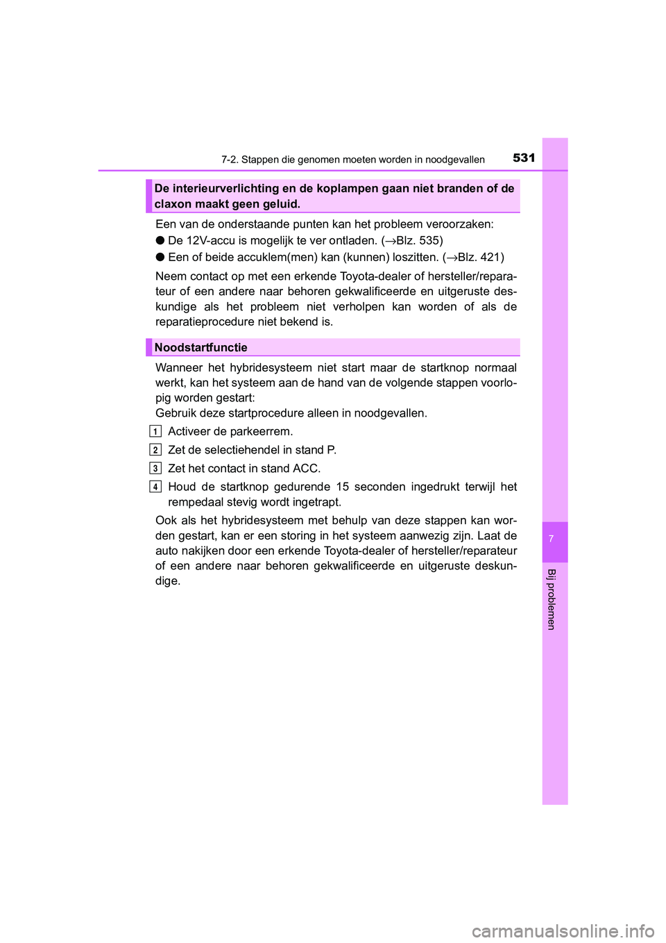 TOYOTA RAV4 HYBRID 2017 Instructieboekje (in Dutch) 5317-2. Stappen die genomen moeten worden in noodgevallen
RAV4-HV_OM_OM42B04E_(EE)
7
Bij problemen
Een van de onderstaande punten kan het probleem veroorzaken:
● De 12V-accu is moge lijk te ver ont TOYOTA RAV4 HYBRID 2017 Instructieboekje (in Dutch) 5317-2. Stappen die genomen moeten worden in noodgevallen
RAV4-HV_OM_OM42B04E_(EE)
7
Bij problemen
Een van de onderstaande punten kan het probleem veroorzaken:
● De 12V-accu is moge lijk te ver ont
