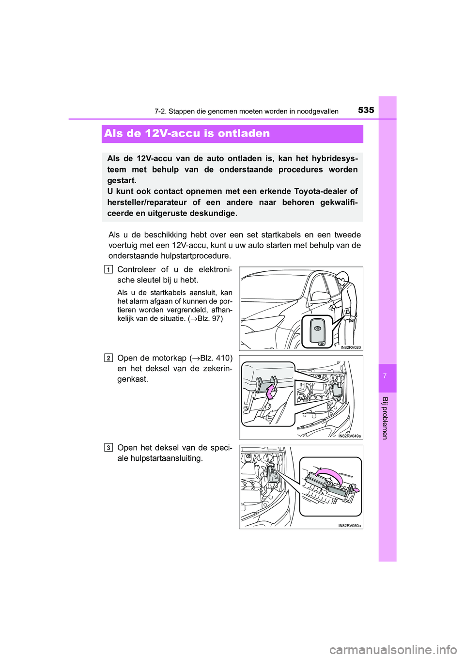 TOYOTA RAV4 HYBRID 2017 Instructieboekje (in Dutch) 5357-2. Stappen die genomen moeten worden in noodgevallen
RAV4-HV_OM_OM42B04E_(EE)
7
Bij problemen
Als de 12V-accu is ontladen
Als u de beschikking hebt over een set startkabels en een twee TOYOTA RAV4 HYBRID 2017 Instructieboekje (in Dutch) 5357-2. Stappen die genomen moeten worden in noodgevallen
RAV4-HV_OM_OM42B04E_(EE)
7
Bij problemen
Als de 12V-accu is ontladen
Als u de beschikking hebt over een set startkabels en een twee